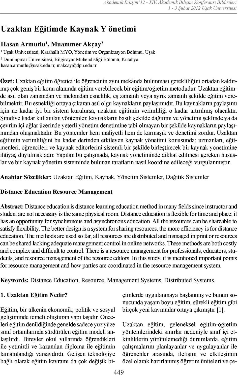 tr, makcay@dpu.edu.tr Özet: Uzaktan eğitim öğretici ile öğrencinin aynı mekânda bulunması gerekliliğini ortadan kaldırmış çok geniş bir konu alanında eğitim verebilecek bir eğitim/öğretim metodudur.