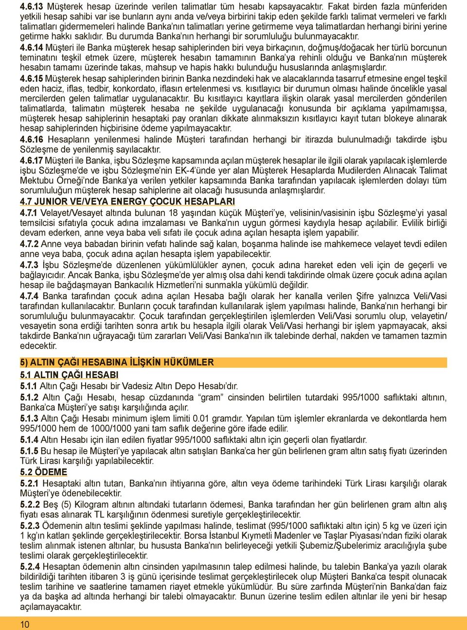 talimatları yerine getirmeme veya talimatlardan herhangi birini yerine getirme hakkı saklıdır. Bu durumda Banka nın herhangi bir sorumluluğu bulunmayacaktır. 4.6.