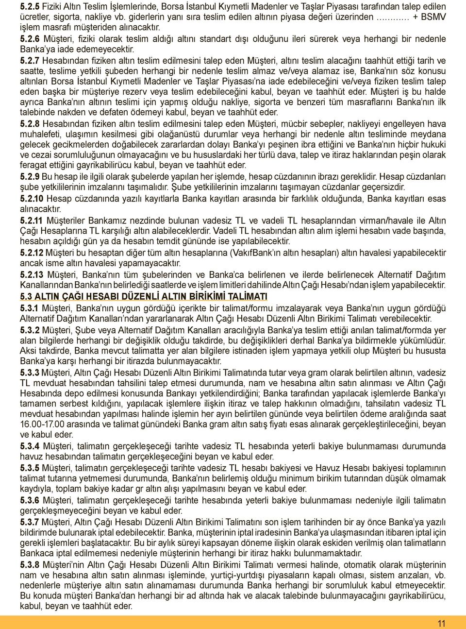 6 Müşteri, fiziki olarak teslim aldığı altını standart dışı olduğunu ileri sürerek veya herhangi bir nedenle Banka ya iade edemeyecektir. 5.2.