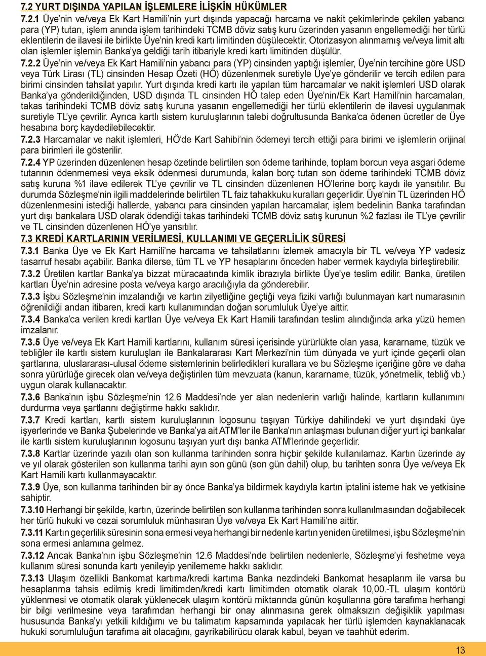 Otorizasyon alınmamış ve/veya limit altı olan işlemler işlemin Banka ya geldiği tarih itibariyle kredi kartı limitinden düşülür. 7.2.