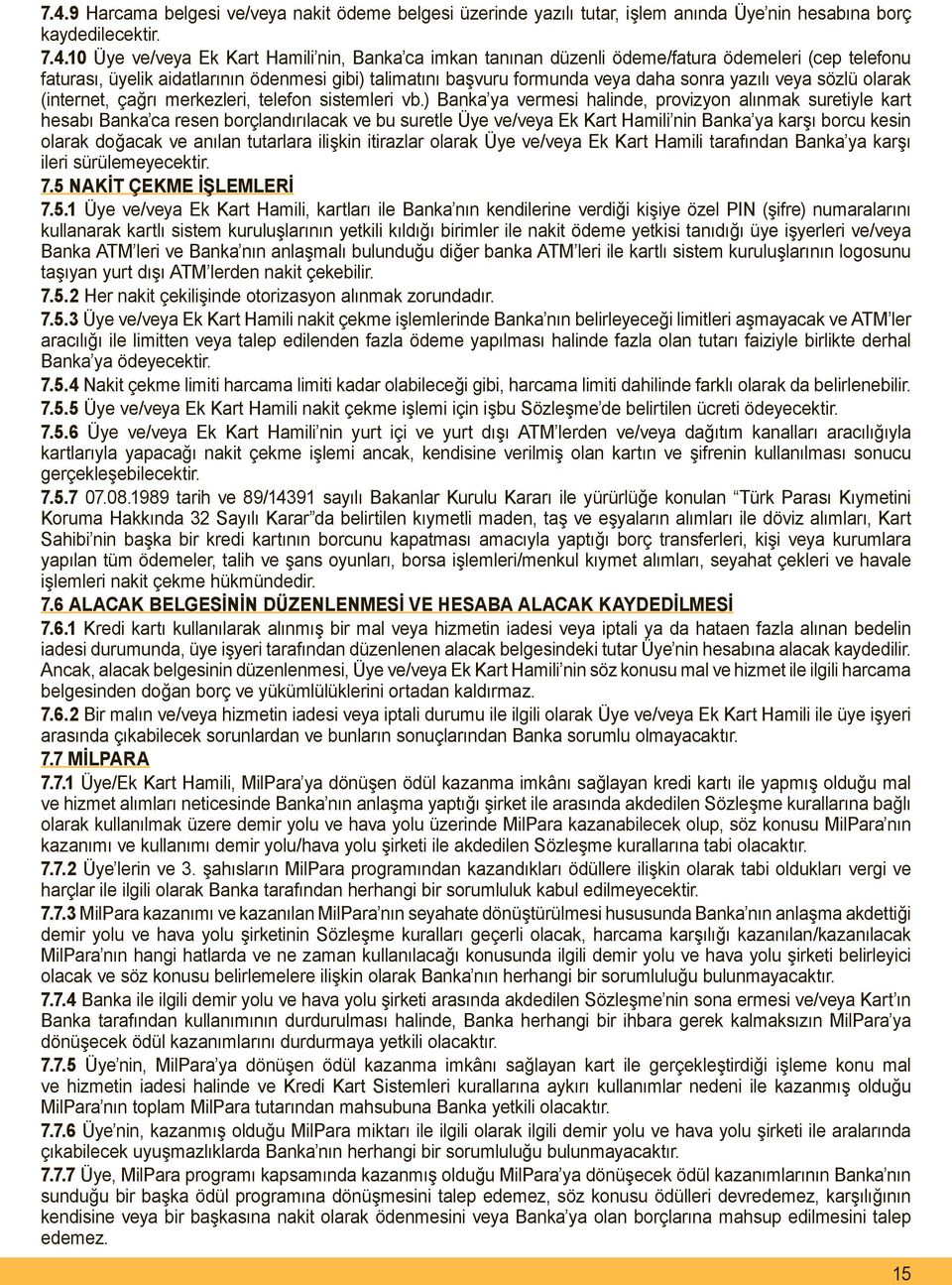 vb.) Banka ya vermesi halinde, provizyon alınmak suretiyle kart hesabı Banka ca resen borçlandırılacak ve bu suretle Üye ve/veya Ek Kart Hamili nin Banka ya karşı borcu kesin olarak doğacak ve anılan