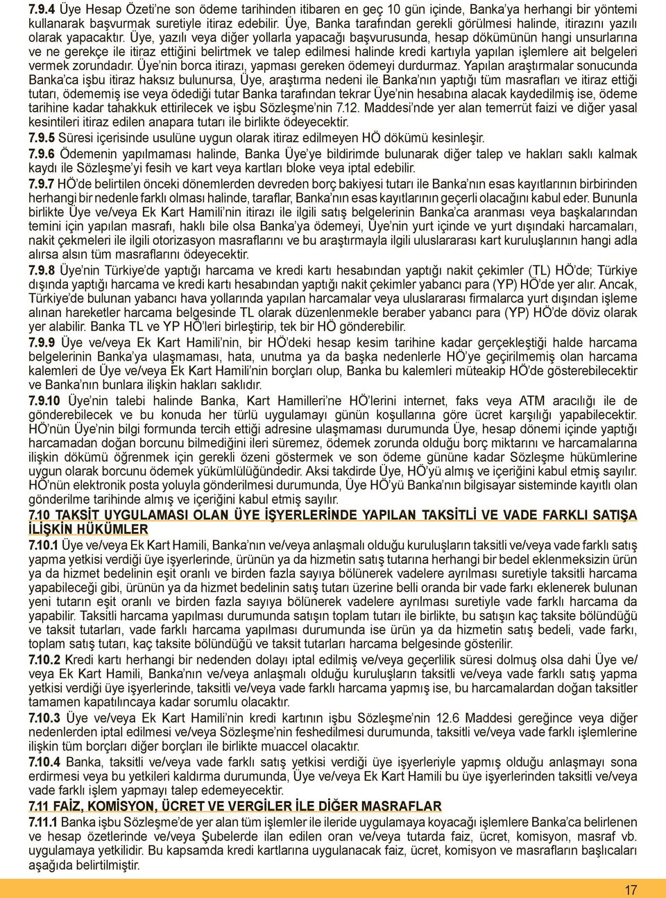 Üye, yazılı veya diğer yollarla yapacağı başvurusunda, hesap dökümünün hangi unsurlarına ve ne gerekçe ile itiraz ettiğini belirtmek ve talep edilmesi halinde kredi kartıyla yapılan işlemlere ait