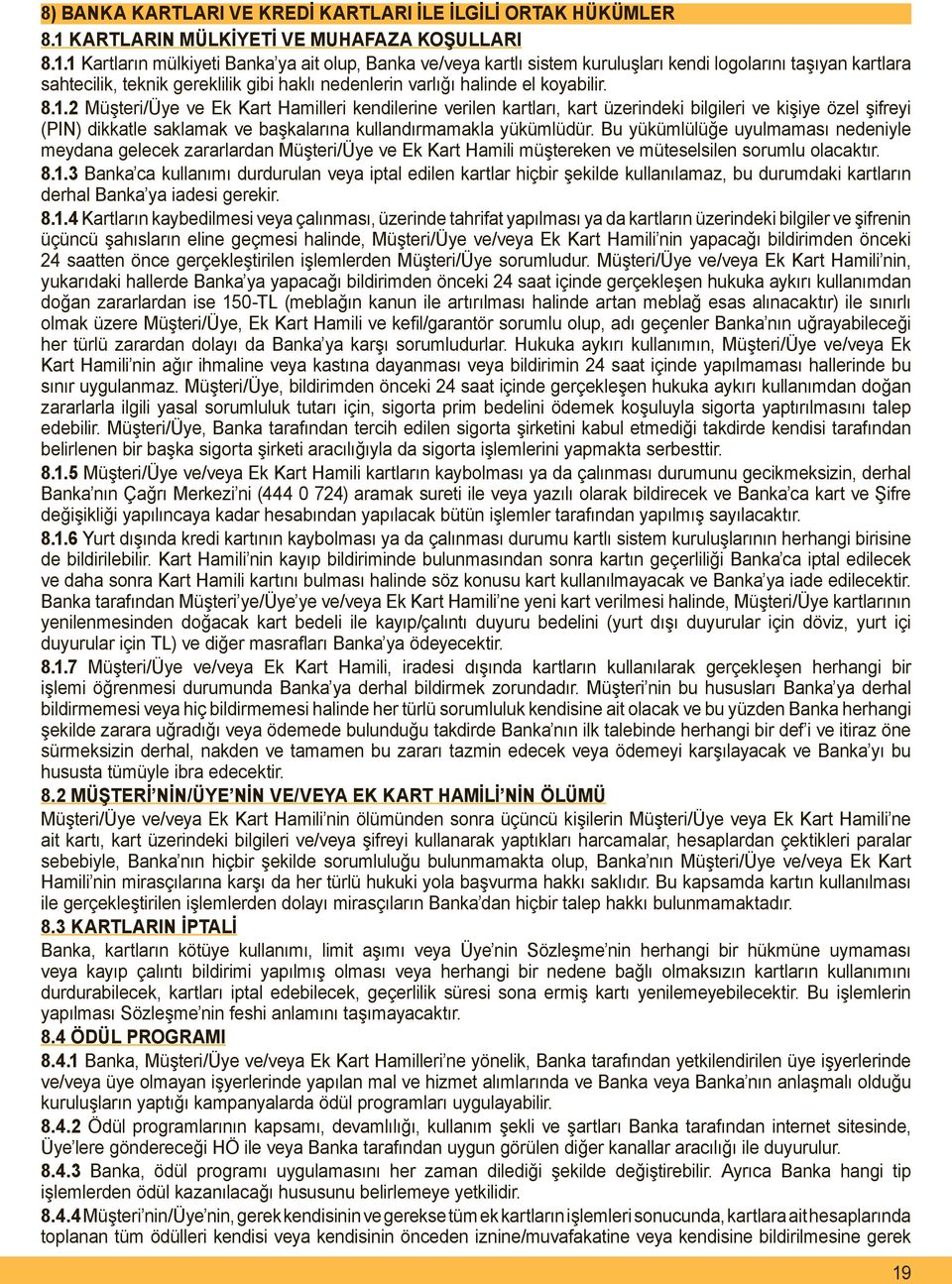 1 Kartların mülkiyeti Banka ya ait olup, Banka ve/veya kartlı sistem kuruluşları kendi logolarını taşıyan kartlara sahtecilik, teknik gereklilik gibi haklı nedenlerin varlığı halinde el koyabilir. 8.