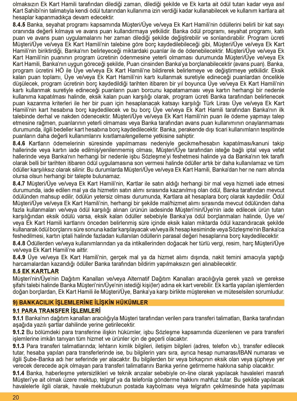 5 Banka, seyahat programı kapsamında Müşteri/Üye ve/veya Ek Kart Hamili nin ödüllerini belirli bir kat sayı oranında değerli kılmaya ve avans puan kullandırmaya yetkilidir.