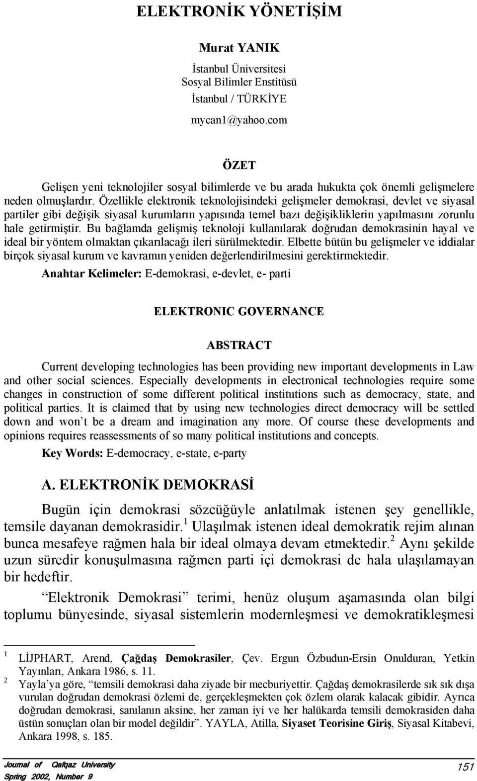 Özellikle elektronik teknolojisindeki gelişmeler demokrasi, devlet ve siyasal partiler gibi değişik siyasal kurumların yapısında temel bazı değişikliklerin yapılmasını zorunlu hale getirmiştir.