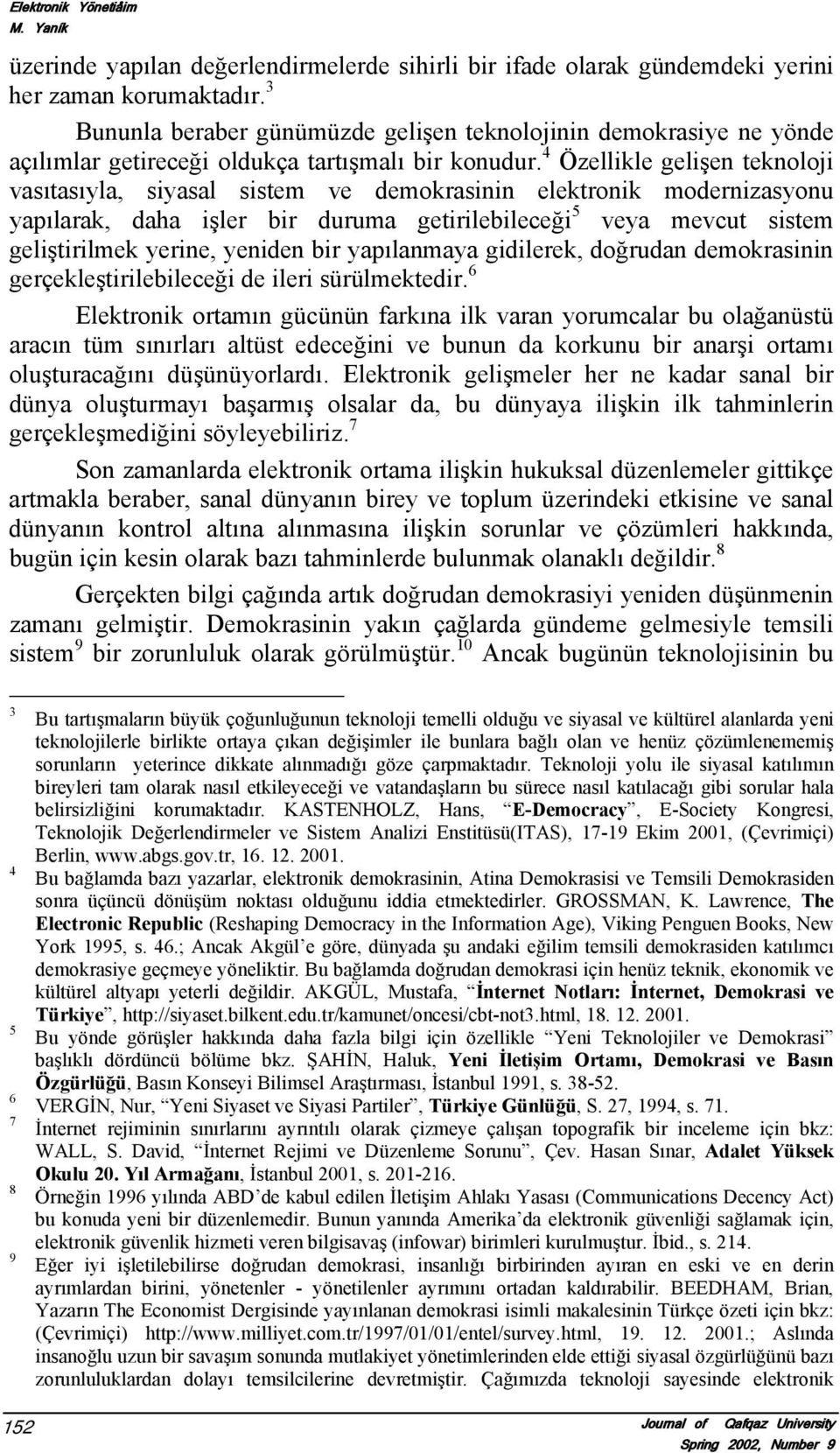 4 Özellikle gelişen teknoloji vasıtasıyla, siyasal sistem ve demokrasinin elektronik modernizasyonu yapılarak, daha işler bir duruma getirilebileceği 5 veya mevcut sistem geliştirilmek yerine,