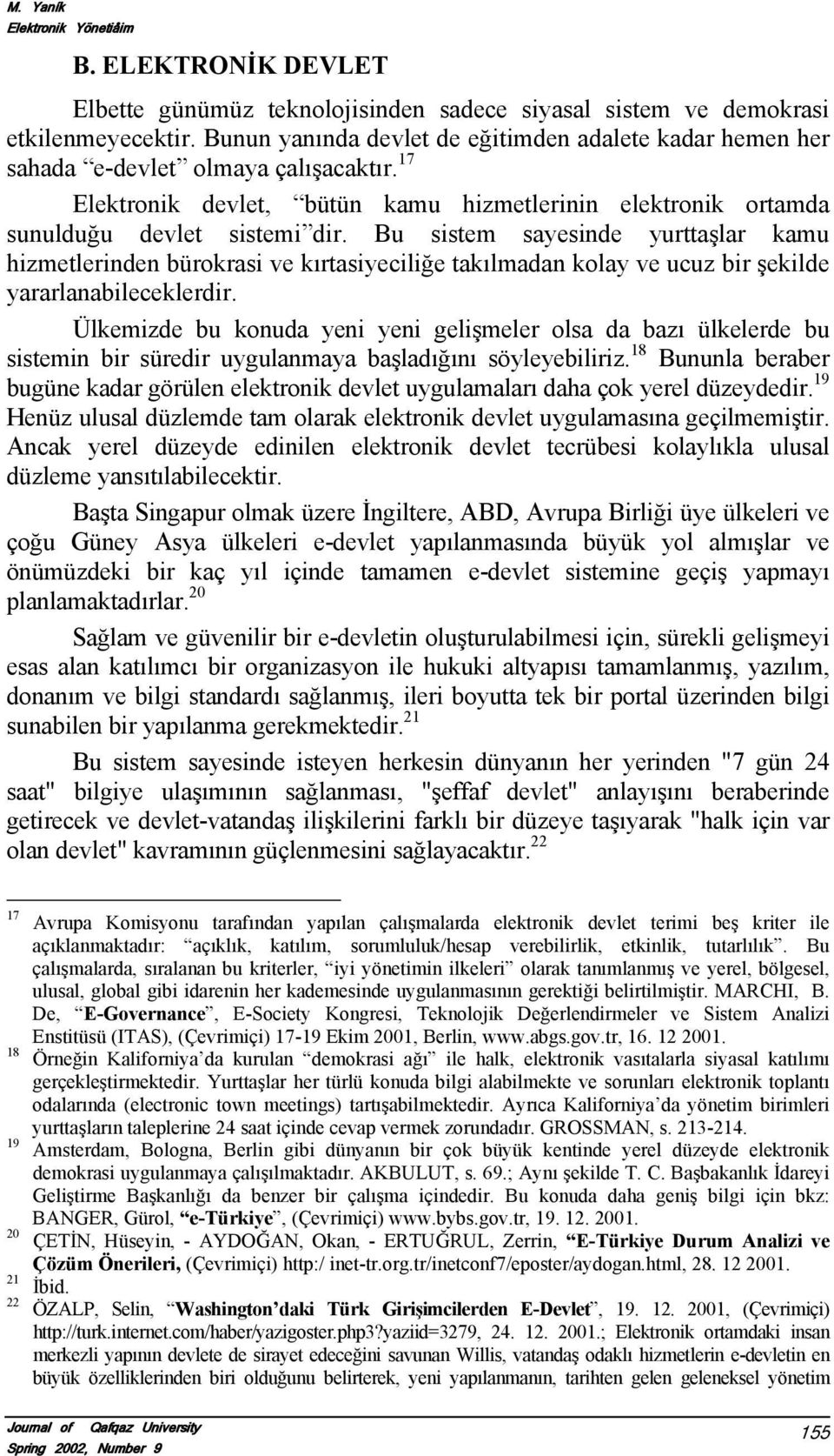 Bu sistem sayesinde yurttaşlar kamu hizmetlerinden bürokrasi ve kırtasiyeciliğe takılmadan kolay ve ucuz bir şekilde yararlanabileceklerdir.