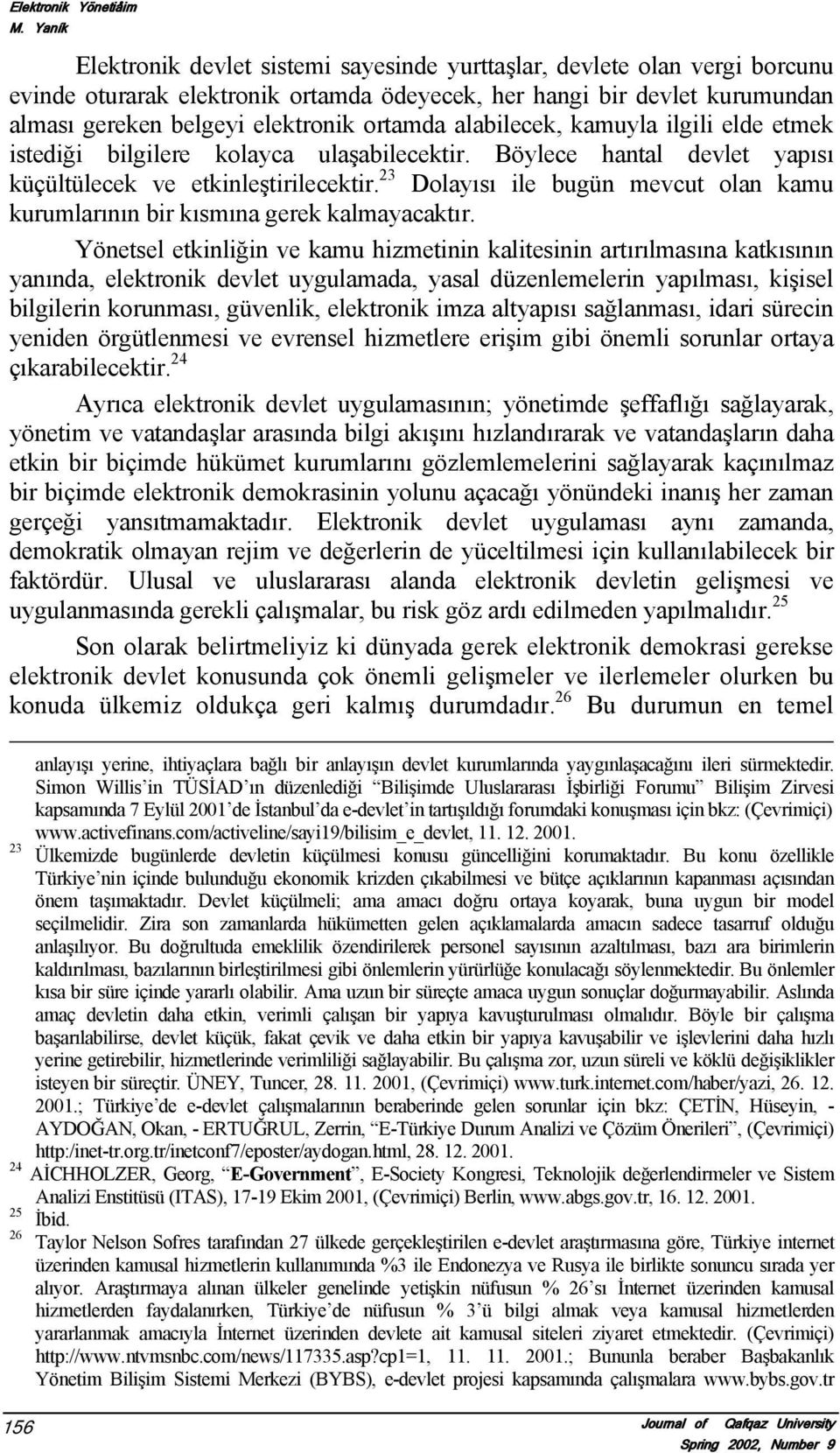 alabilecek, kamuyla ilgili elde etmek istediği bilgilere kolayca ulaşabilecektir. Böylece hantal devlet yapısı küçültülecek ve etkinleştirilecektir.