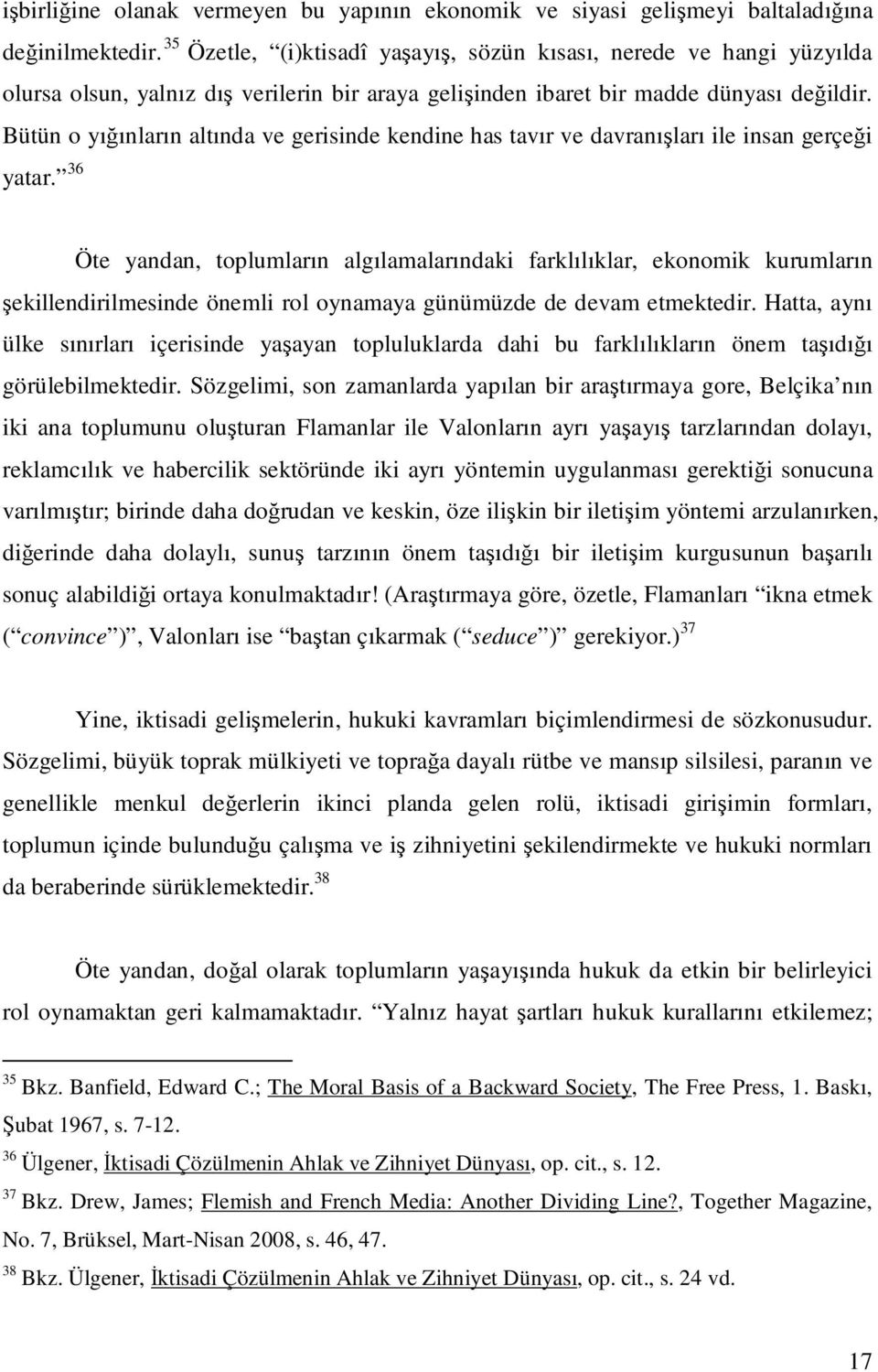 Bütün o yığınların altında ve gerisinde kendine has tavır ve davranışları ile insan gerçeği yatar.