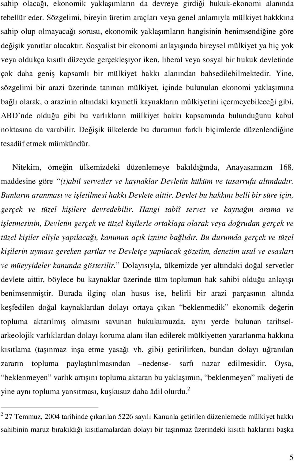 Sosyalist bir ekonomi anlayışında bireysel mülkiyet ya hiç yok veya oldukça kısıtlı düzeyde gerçekleşiyor iken, liberal veya sosyal bir hukuk devletinde çok daha geniş kapsamlı bir mülkiyet hakkı