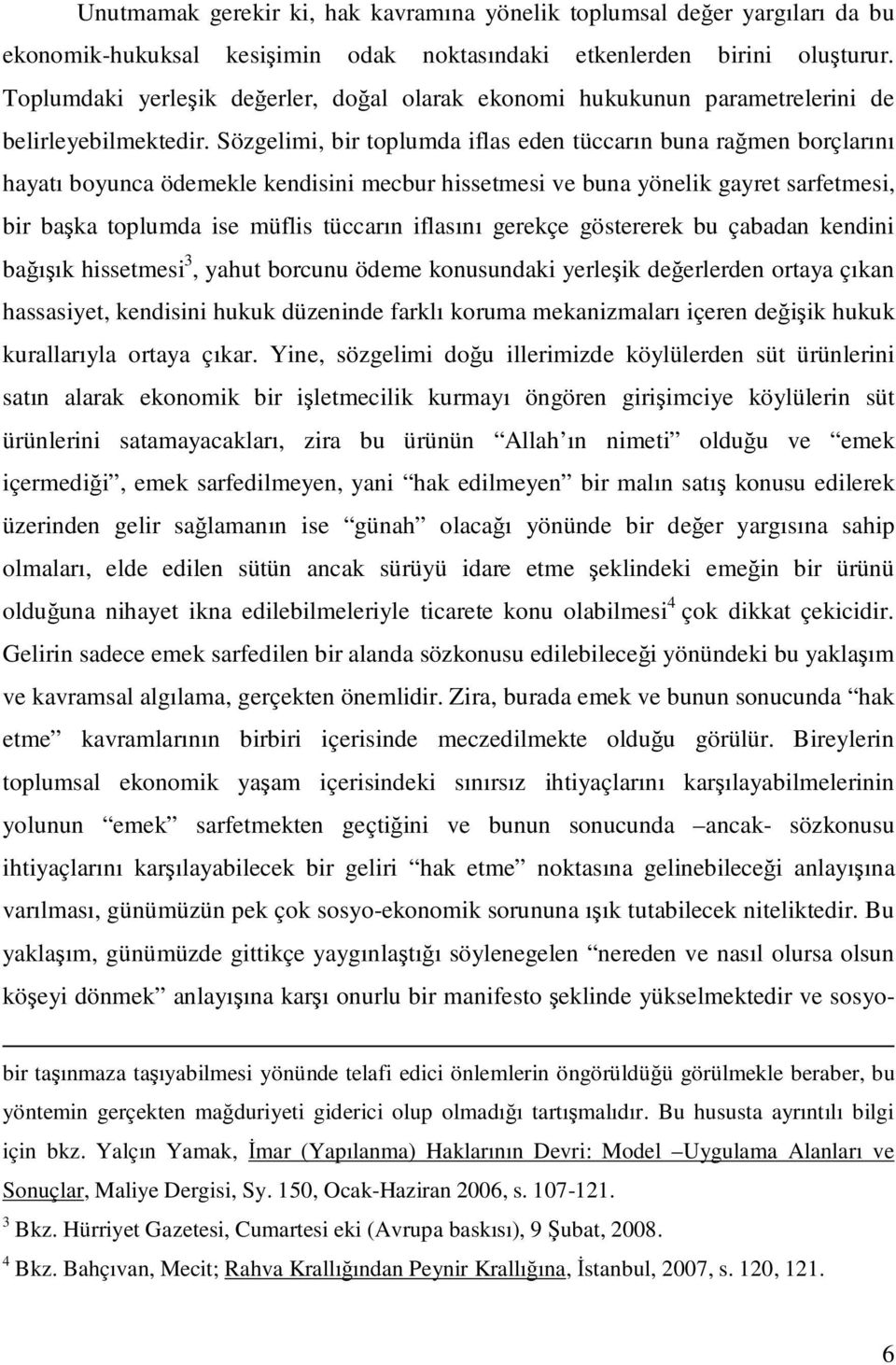 Sözgelimi, bir toplumda iflas eden tüccarın buna rağmen borçlarını hayatı boyunca ödemekle kendisini mecbur hissetmesi ve buna yönelik gayret sarfetmesi, bir başka toplumda ise müflis tüccarın