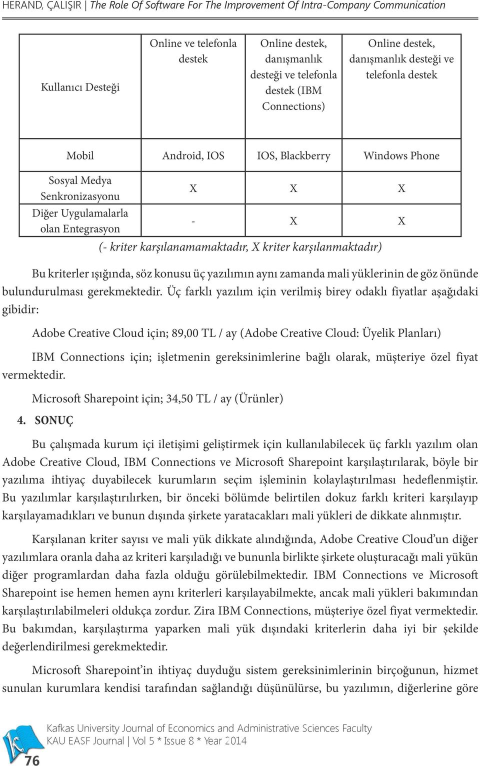 kriter karşılanamamaktadır, X kriter karşılanmaktadır) Bu kriterler ışığında, söz konusu üç yazılımın aynı zamanda mali yüklerinin de göz önünde bulundurulması gerekmektedir.