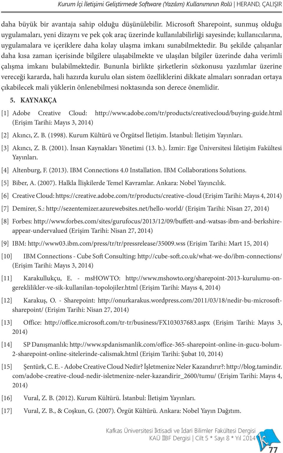 sunabilmektedir. Bu şekilde çalışanlar daha kısa zaman içerisinde bilgilere ulaşabilmekte ve ulaşılan bilgiler üzerinde daha verimli çalışma imkanı bulabilmektedir.