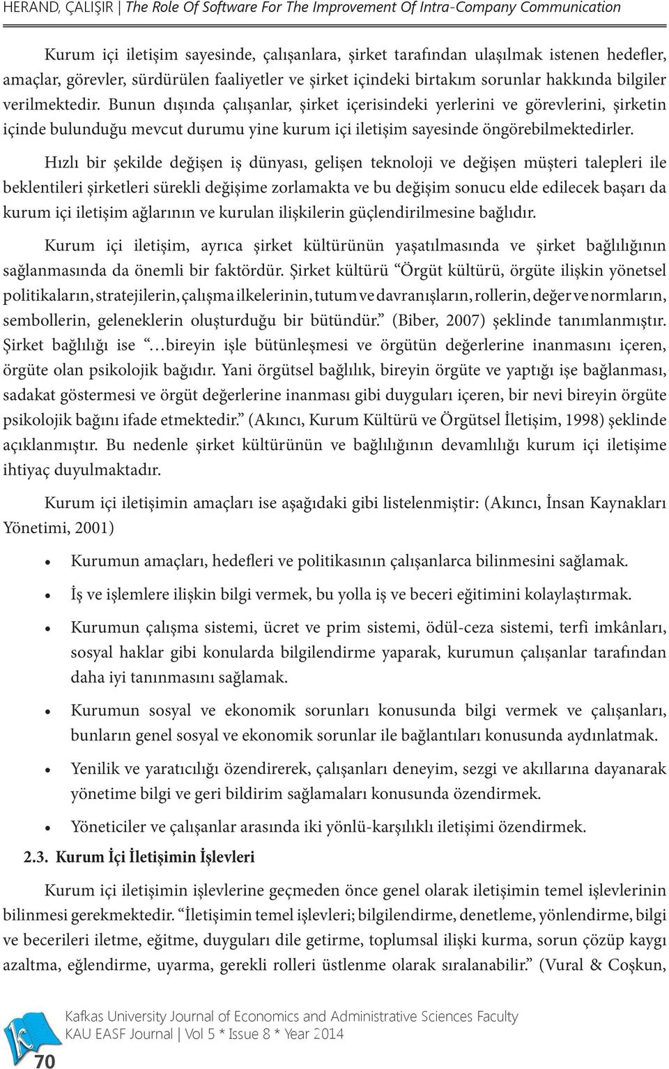 Bunun dışında çalışanlar, şirket içerisindeki yerlerini ve görevlerini, şirketin içinde bulunduğu mevcut durumu yine kurum içi iletişim sayesinde öngörebilmektedirler.