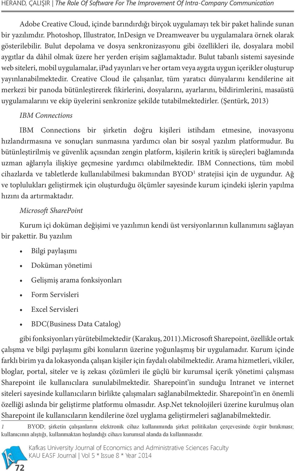 Bulut depolama ve dosya senkronizasyonu gibi özellikleri ile, dosyalara mobil aygıtlar da dâhil olmak üzere her yerden erişim sağlamaktadır.