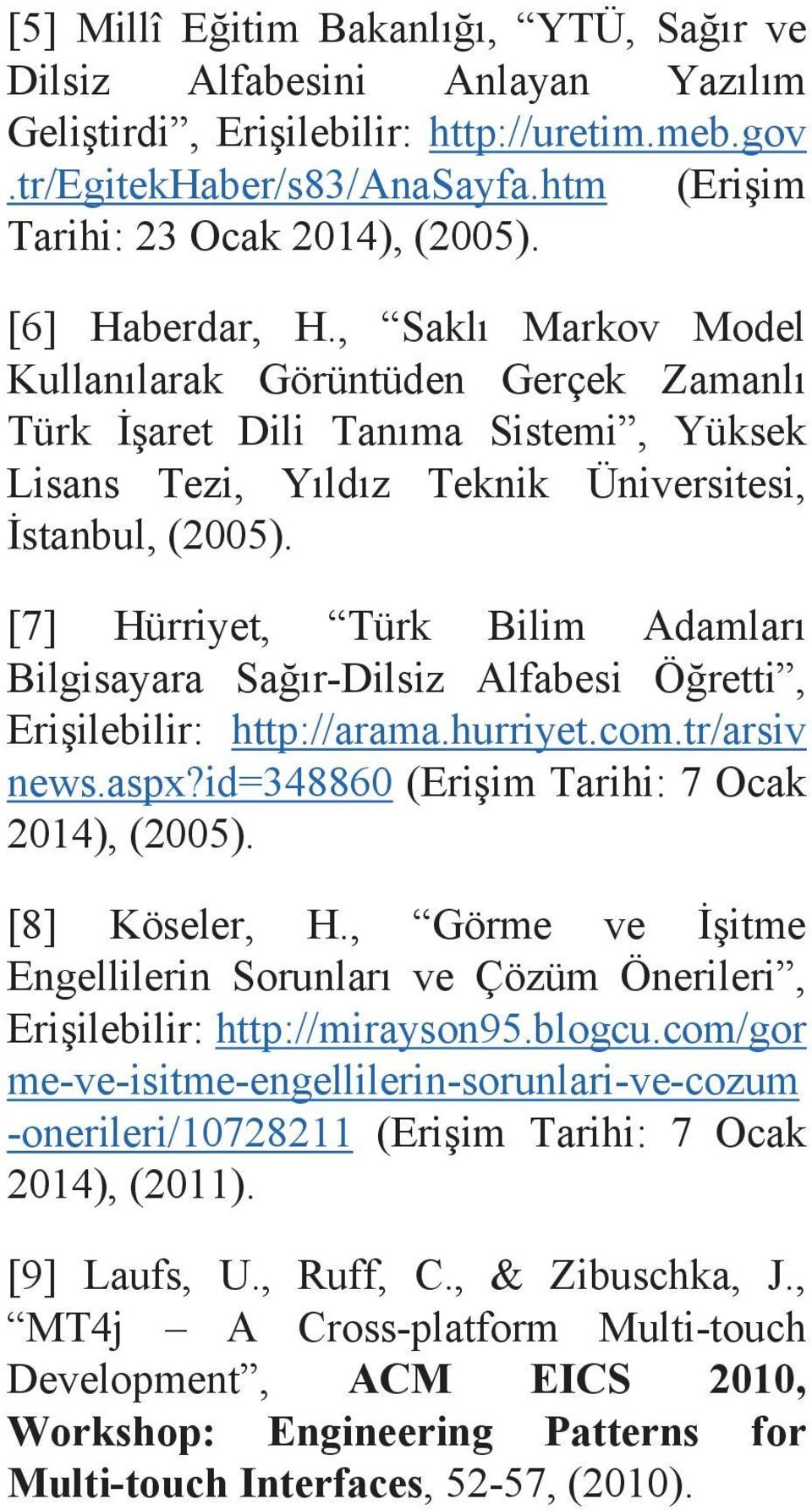 [7] Hürriyet, Türk Bilim Adamları Bilgisayara Sağır-Dilsiz Alfabesi Öğretti, Erişilebilir: http://arama.hurriyet.com.tr/arsiv news.aspx?id=348860 (Erişim Tarihi: 7 Ocak 2014), (2005). [8] Köseler, H.