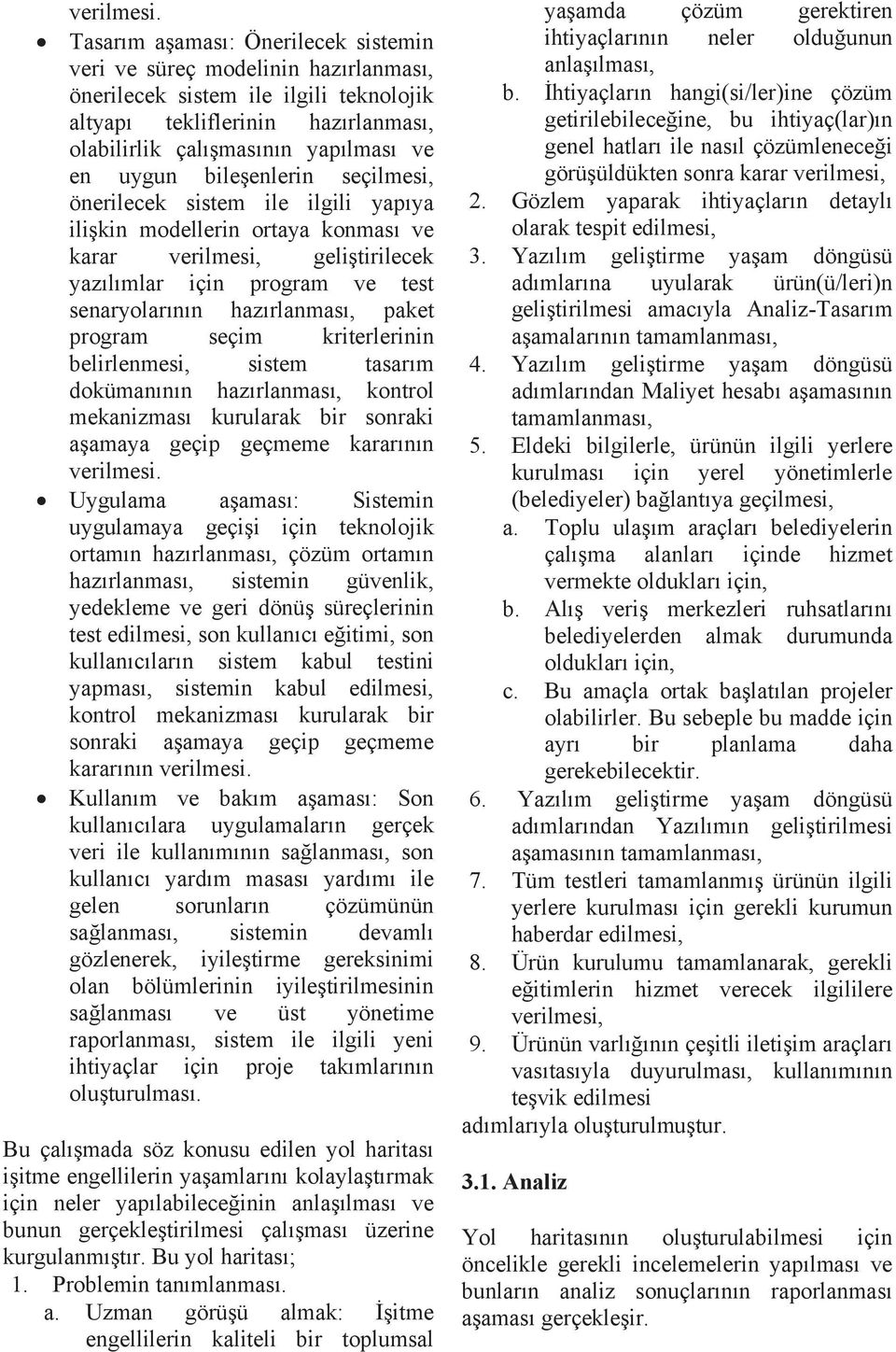 bileşenlerin seçilmesi, önerilecek sistem ile ilgili yapıya ilişkin modellerin ortaya konması ve karar verilmesi, geliştirilecek yazılımlar için program ve test senaryolarının hazırlanması, paket