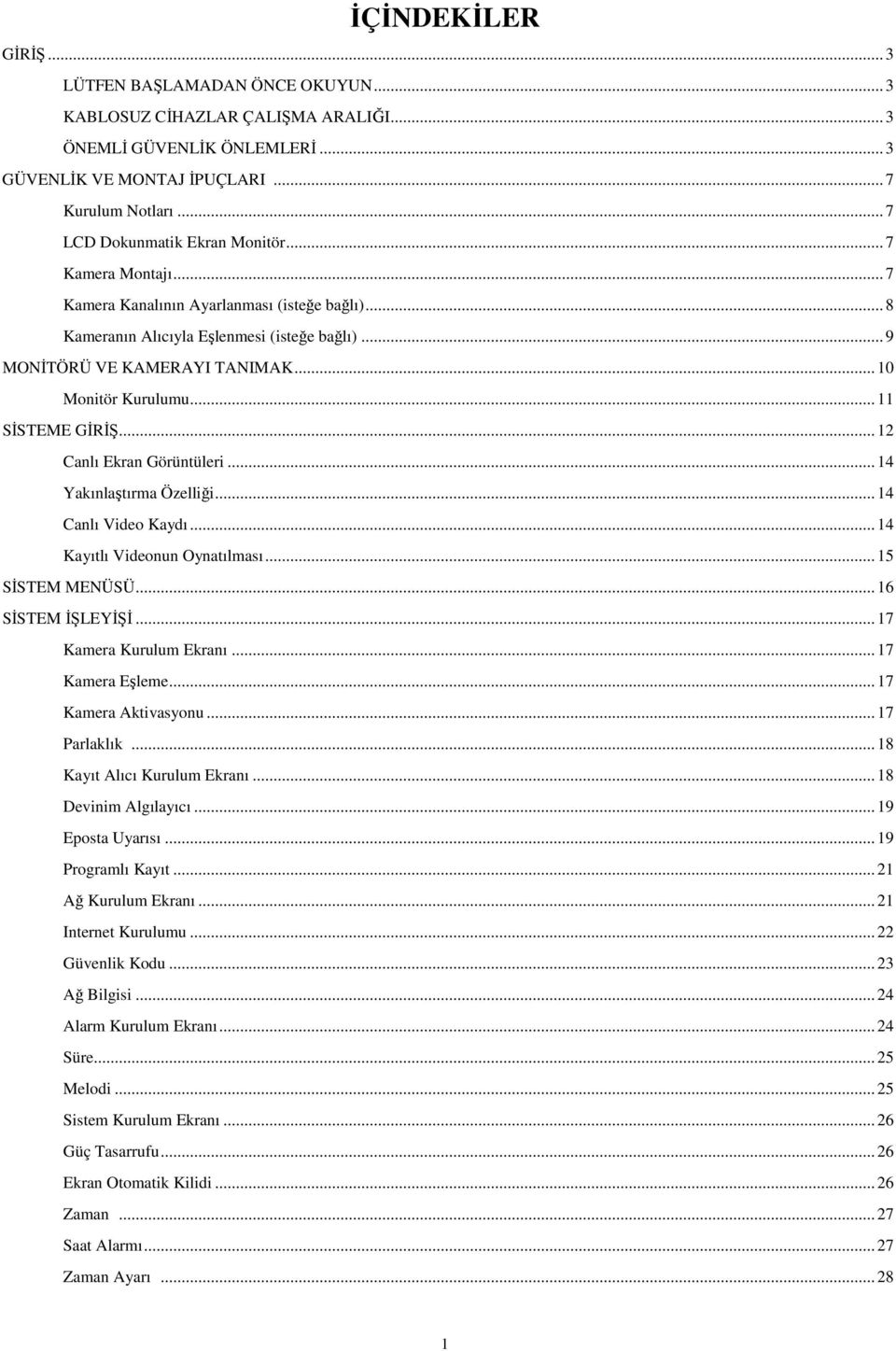 .. 10 Monitör Kurulumu... 11 SİSTEME GİRİŞ... 12 Canlı Ekran Görüntüleri... 14 Yakınlaştırma Özelliği... 14 Canlı Video Kaydı... 14 Kayıtlı Videonun Oynatılması... 15 SİSTEM MENÜSÜ.