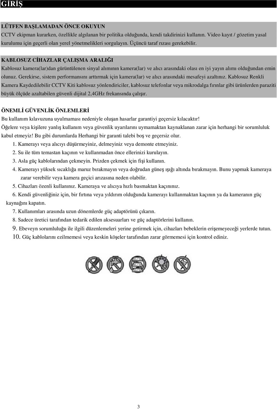 KABLOSUZ CİHAZLAR ÇALIŞMA ARALIĞI Kablosuz kamera(lar)dan gürüntülenen sinyal alımının kamera(lar) ve alıcı arasındaki olası en iyi yayın alımı olduğundan emin olunuz.