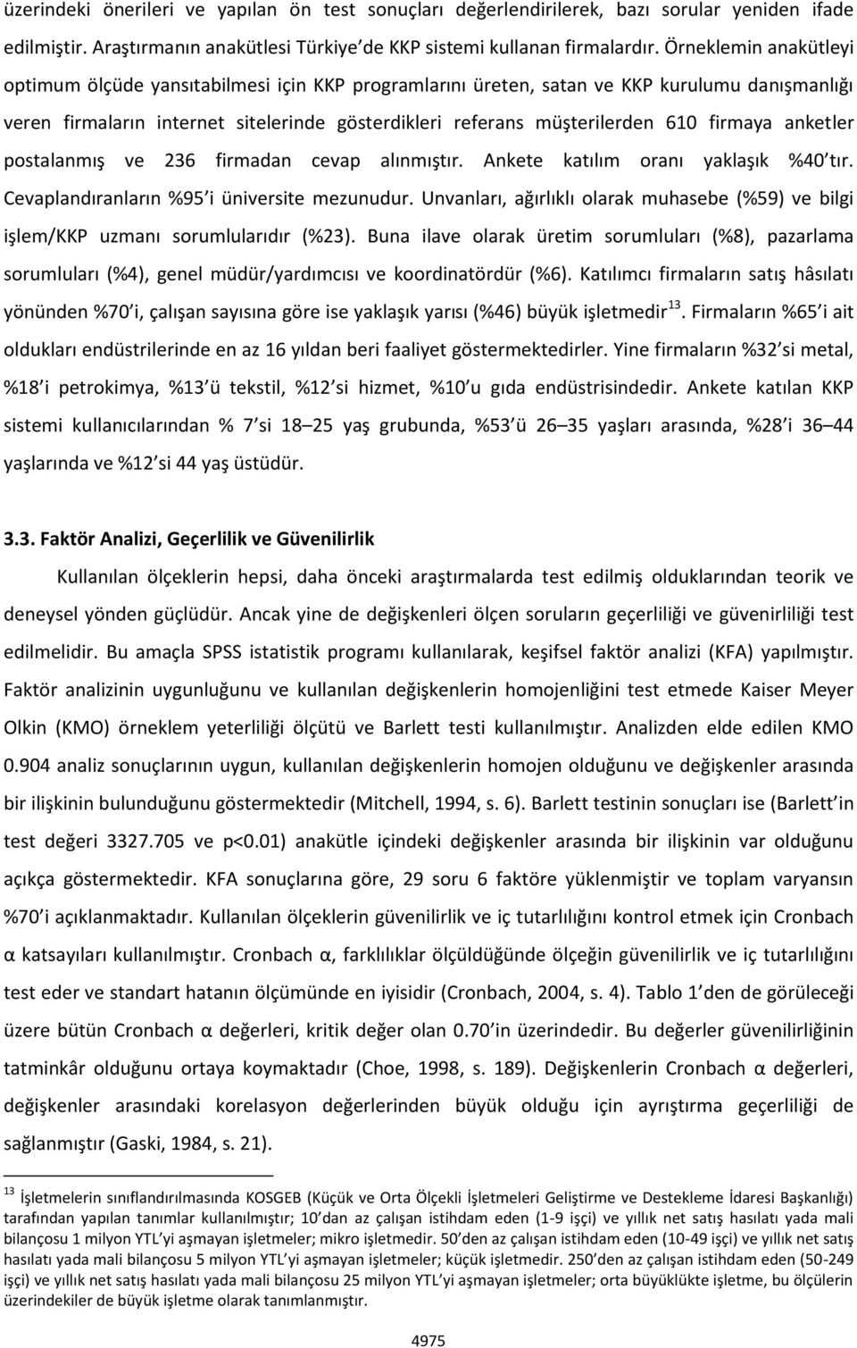 firmaya anketler postalanmış ve 236 firmadan cevap alınmıştır. Ankete katılım oranı yaklaşık %40 tır. Cevaplandıranların %95 i üniversite mezunudur.