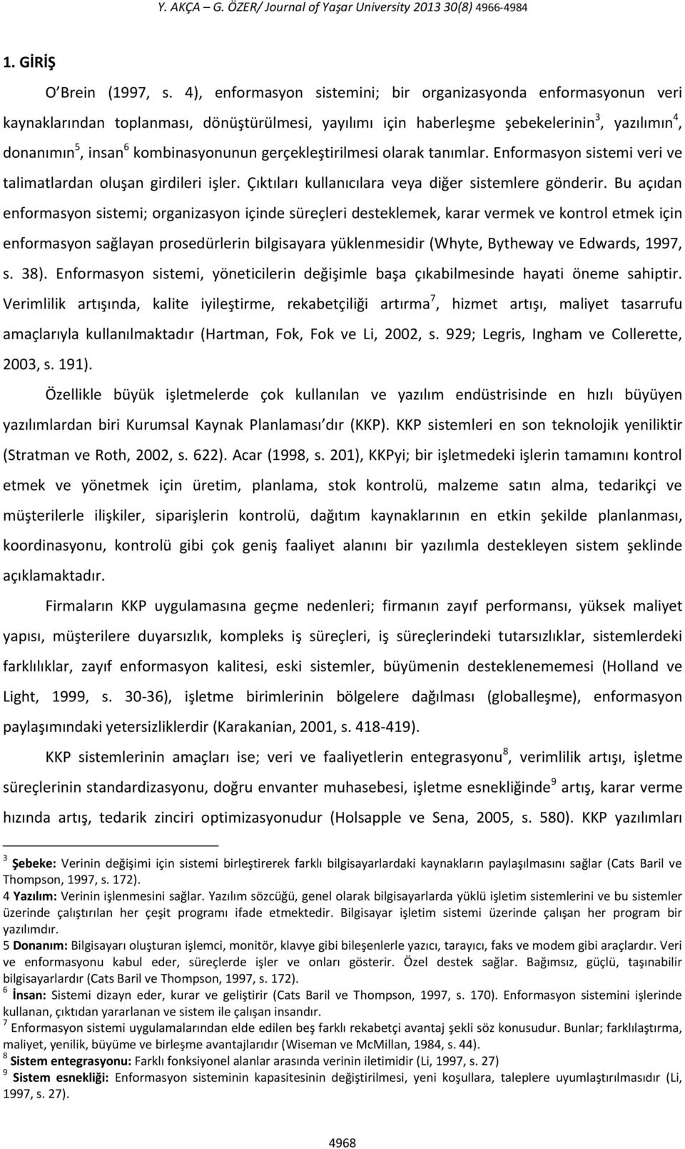 gerçekleştirilmesi olarak tanımlar. Enformasyon sistemi veri ve talimatlardan oluşan girdileri işler. Çıktıları kullanıcılara veya diğer sistemlere gönderir.