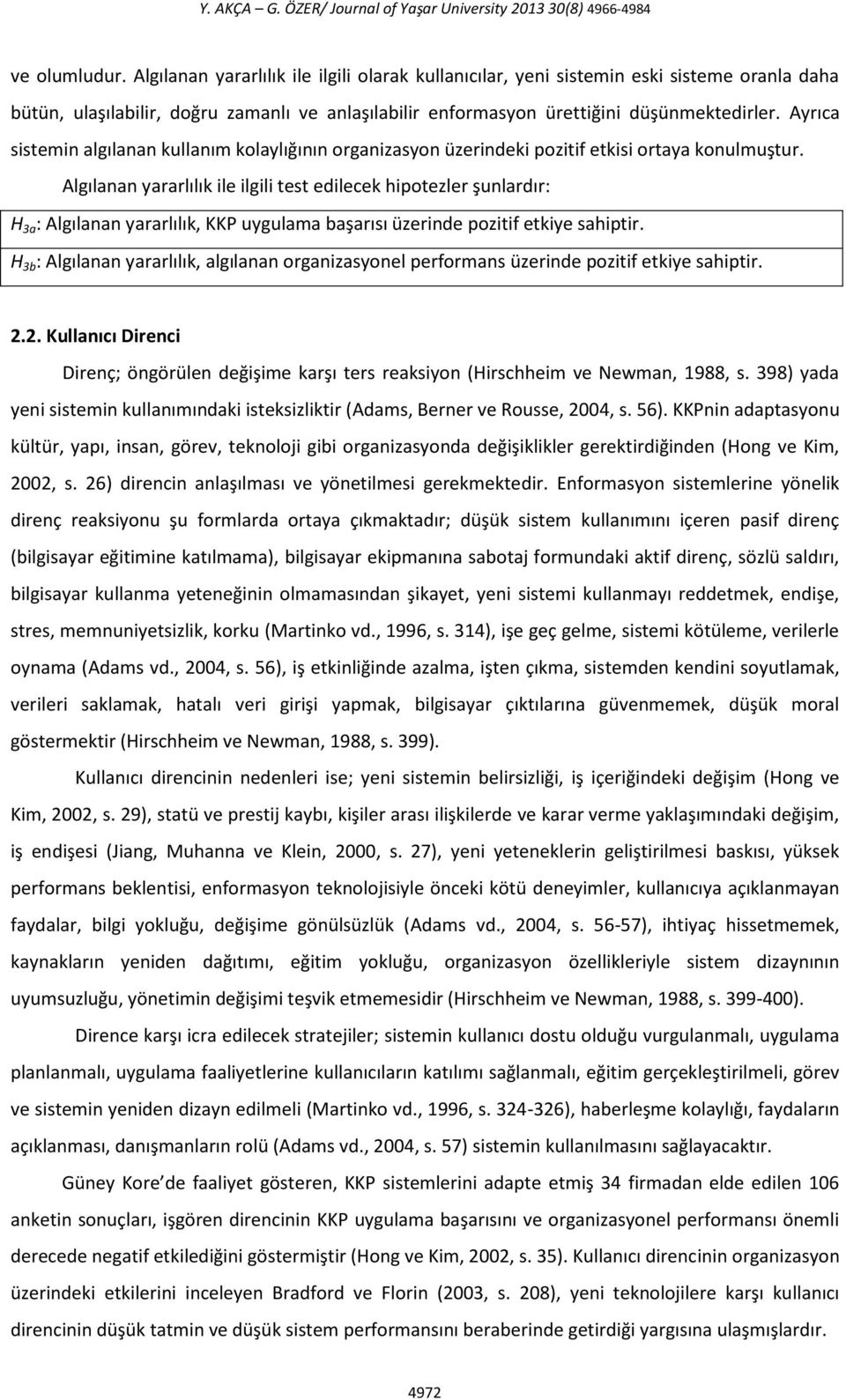 Ayrıca sistemin algılanan kullanım kolaylığının organizasyon üzerindeki pozitif etkisi ortaya konulmuştur.