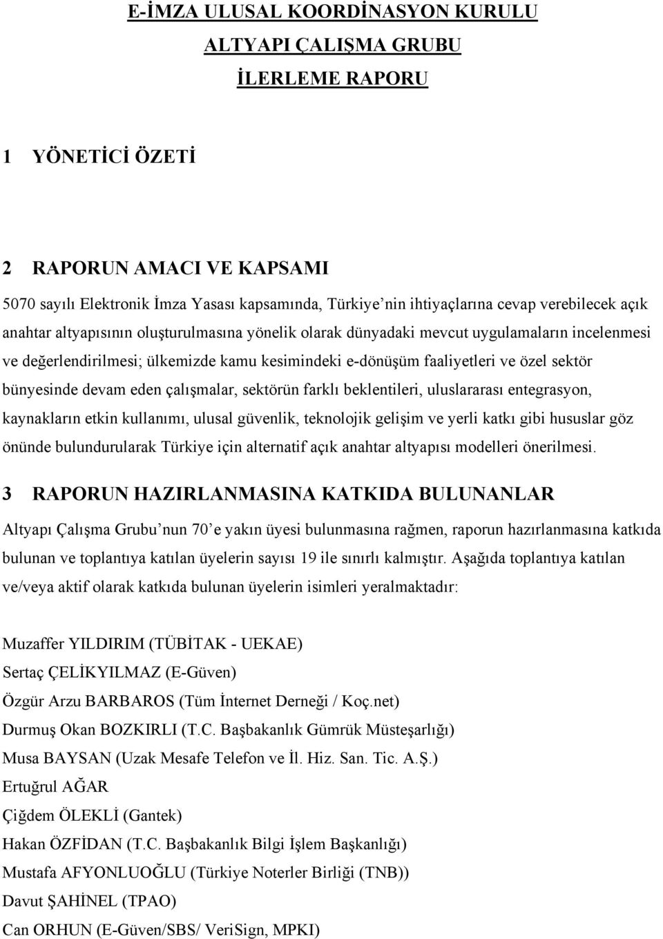 bünyesinde devam eden çalışmalar, sektörün farklı beklentileri, uluslararası entegrasyon, kaynakların etkin kullanımı, ulusal güvenlik, teknolojik gelişim ve yerli katkı gibi hususlar göz önünde