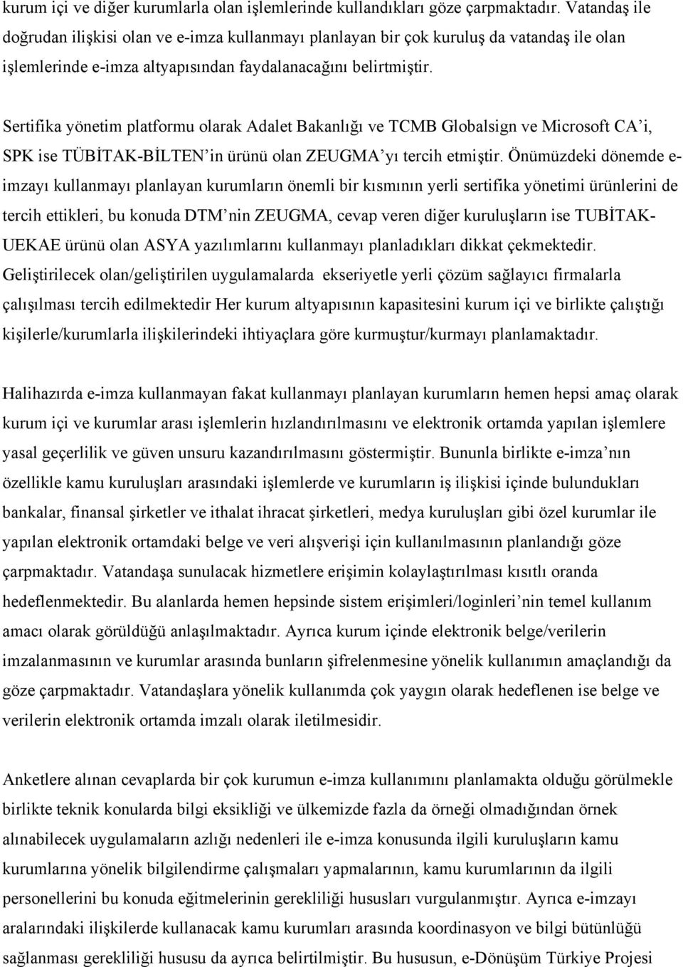 Sertifika yönetim platformu olarak Adalet Bakanlığı ve TCMB Globalsign ve Microsoft CA i, SPK ise TÜBİTAK-BİLTEN in ürünü olan ZEUGMA yı tercih etmiştir.