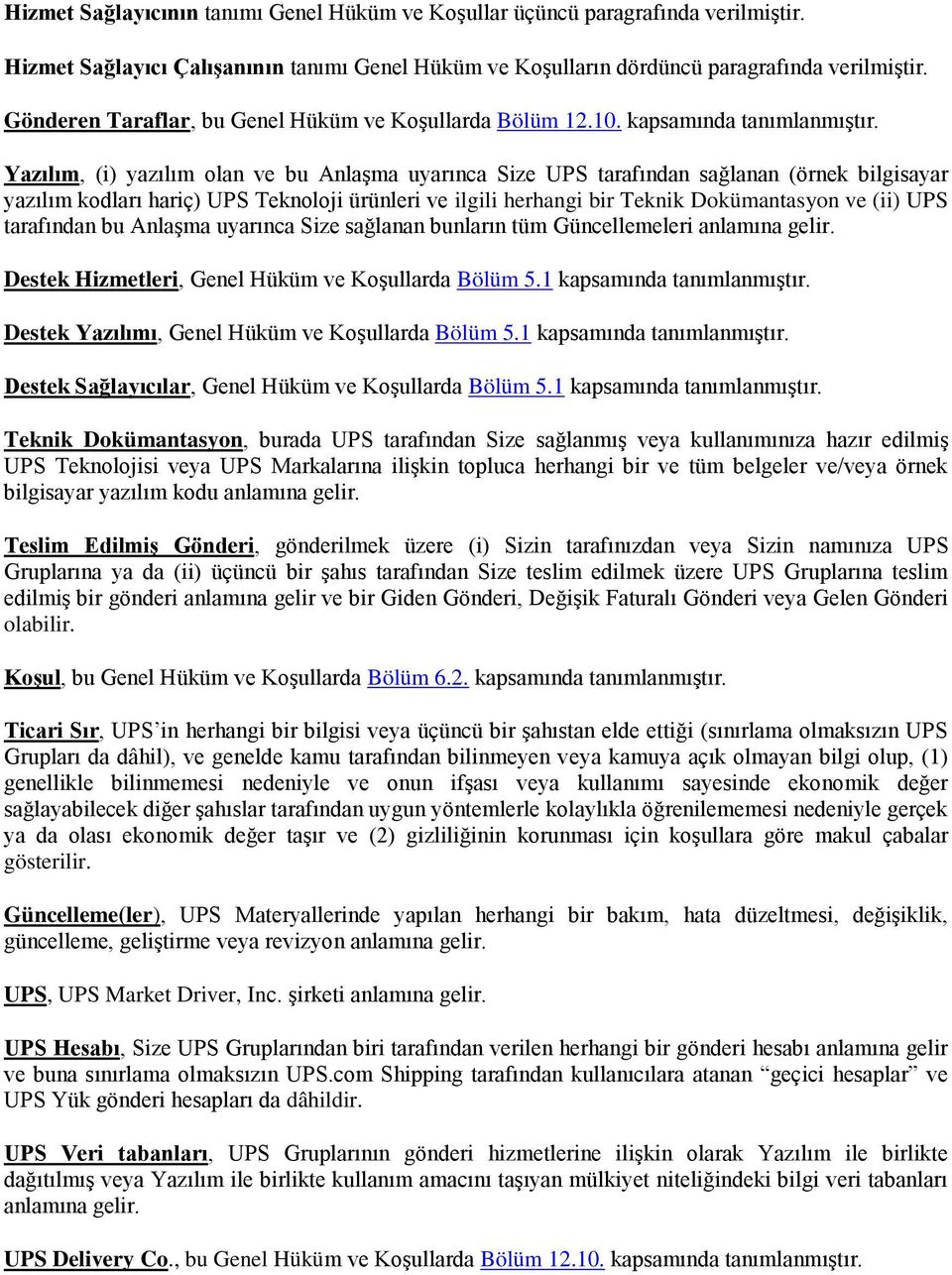 Yazılım, (i) yazılım olan ve bu Anlaşma uyarınca Size UPS tarafından sağlanan (örnek bilgisayar yazılım kodları hariç) UPS Teknoloji ürünleri ve ilgili herhangi bir Teknik Dokümantasyon ve (ii) UPS