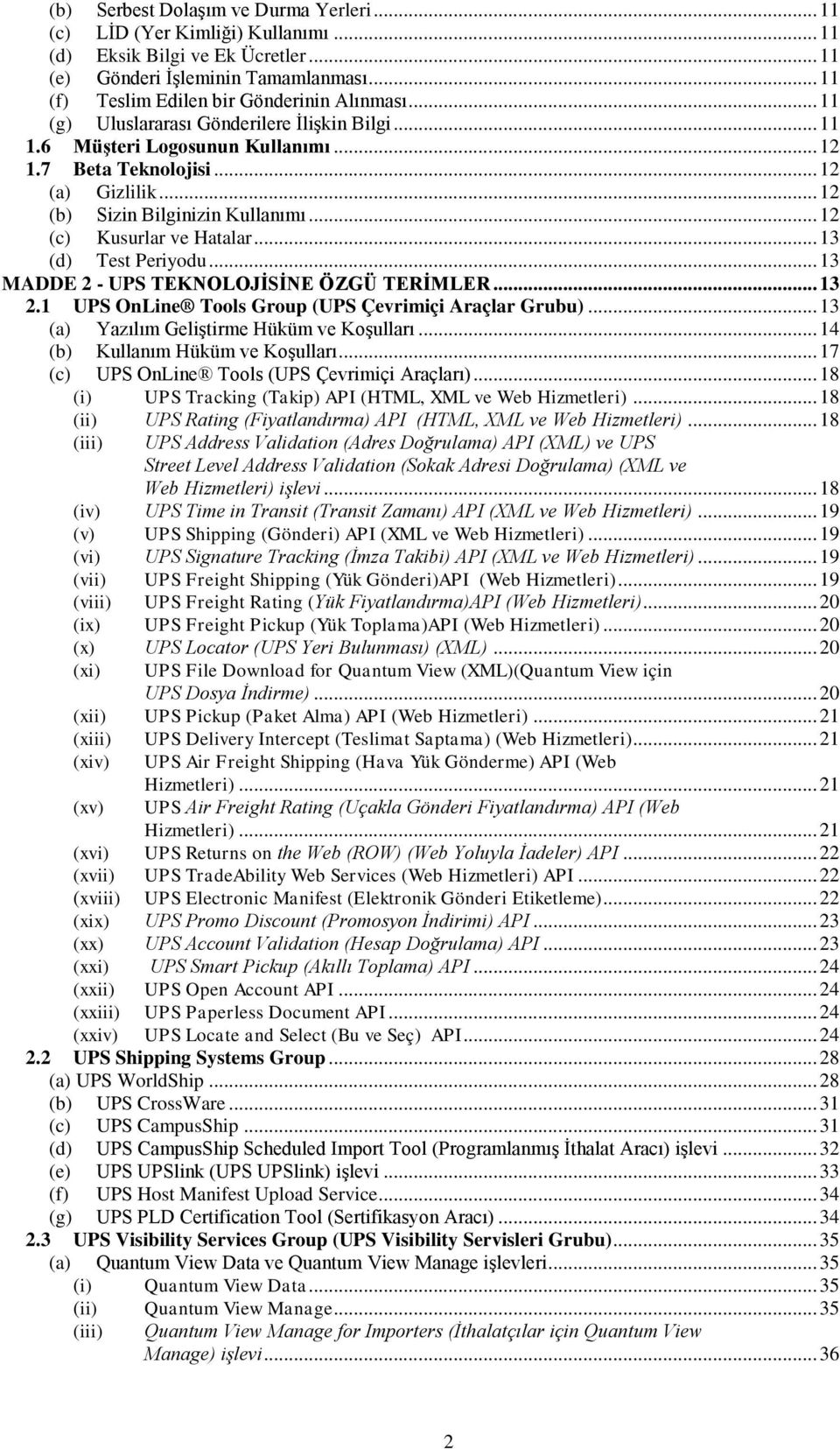 .. 13 (d) Test Periyodu... 13 MADDE 2 - UPS TEKNOLOJİSİNE ÖZGÜ TERİMLER... 13 2.1 UPS OnLine Tools Group (UPS Çevrimiçi Araçlar Grubu)... 13 (a) Yazılım Geliştirme Hüküm ve Koşulları.