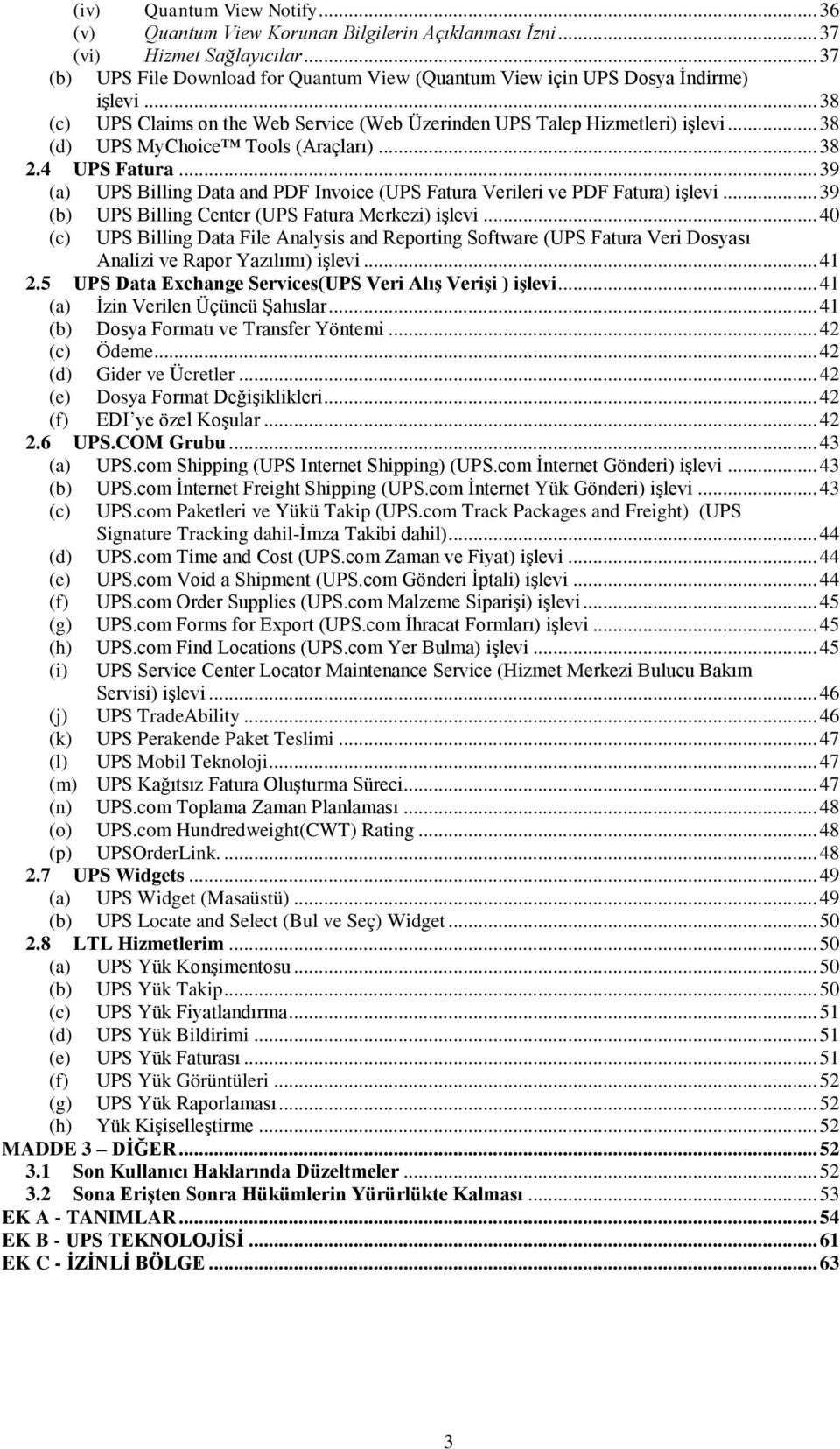 .. 38 (d) UPS MyChoice Tools (Araçları)... 38 2.4 UPS Fatura... 39 (a) UPS Billing Data and PDF Invoice (UPS Fatura Verileri ve PDF Fatura) işlevi.