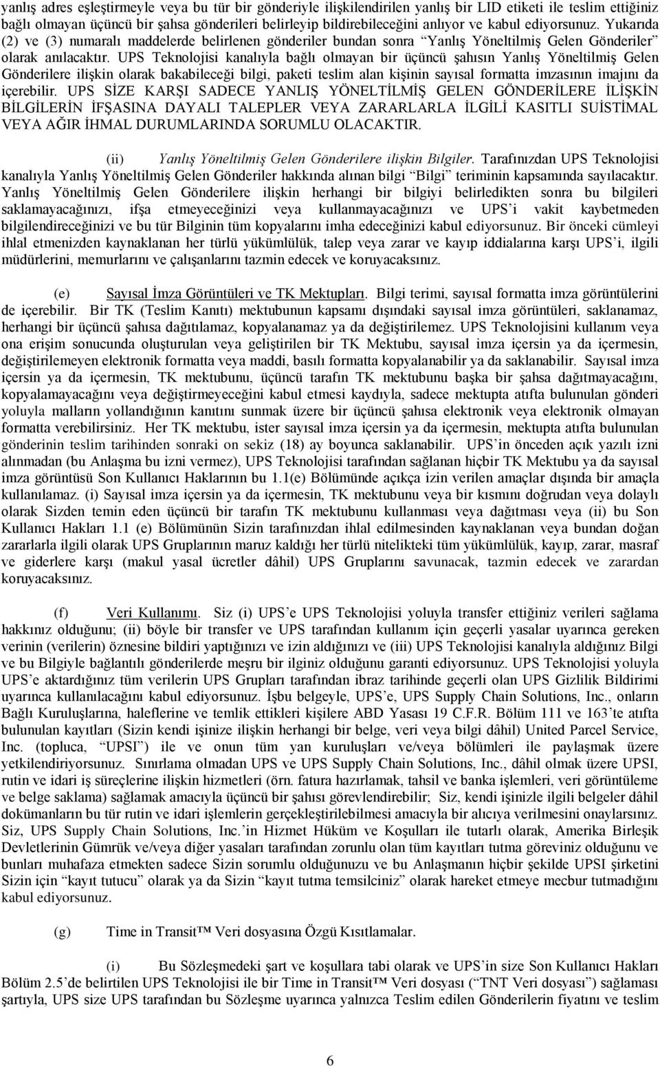 UPS Teknolojisi kanalıyla bağlı olmayan bir üçüncü şahısın Yanlış Yöneltilmiş Gelen Gönderilere ilişkin olarak bakabileceği bilgi, paketi teslim alan kişinin sayısal formatta imzasının imajını da