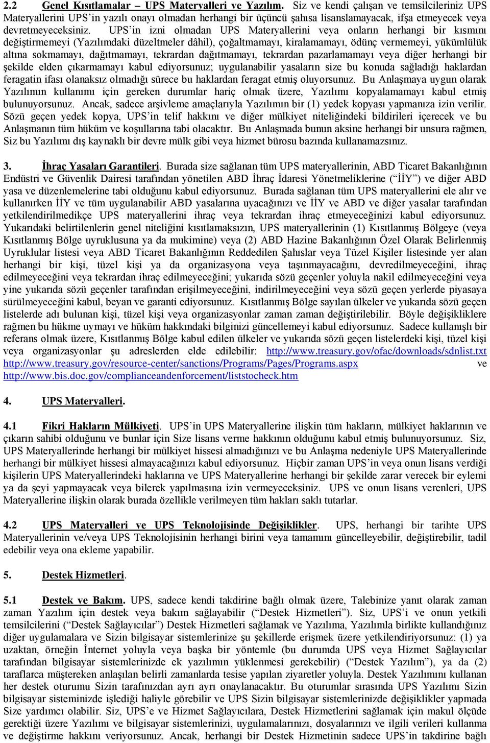 UPS in izni olmadan UPS Materyallerini veya onların herhangi bir kısmını değiştirmemeyi (Yazılımdaki düzeltmeler dâhil), çoğaltmamayı, kiralamamayı, ödünç vermemeyi, yükümlülük altına sokmamayı,