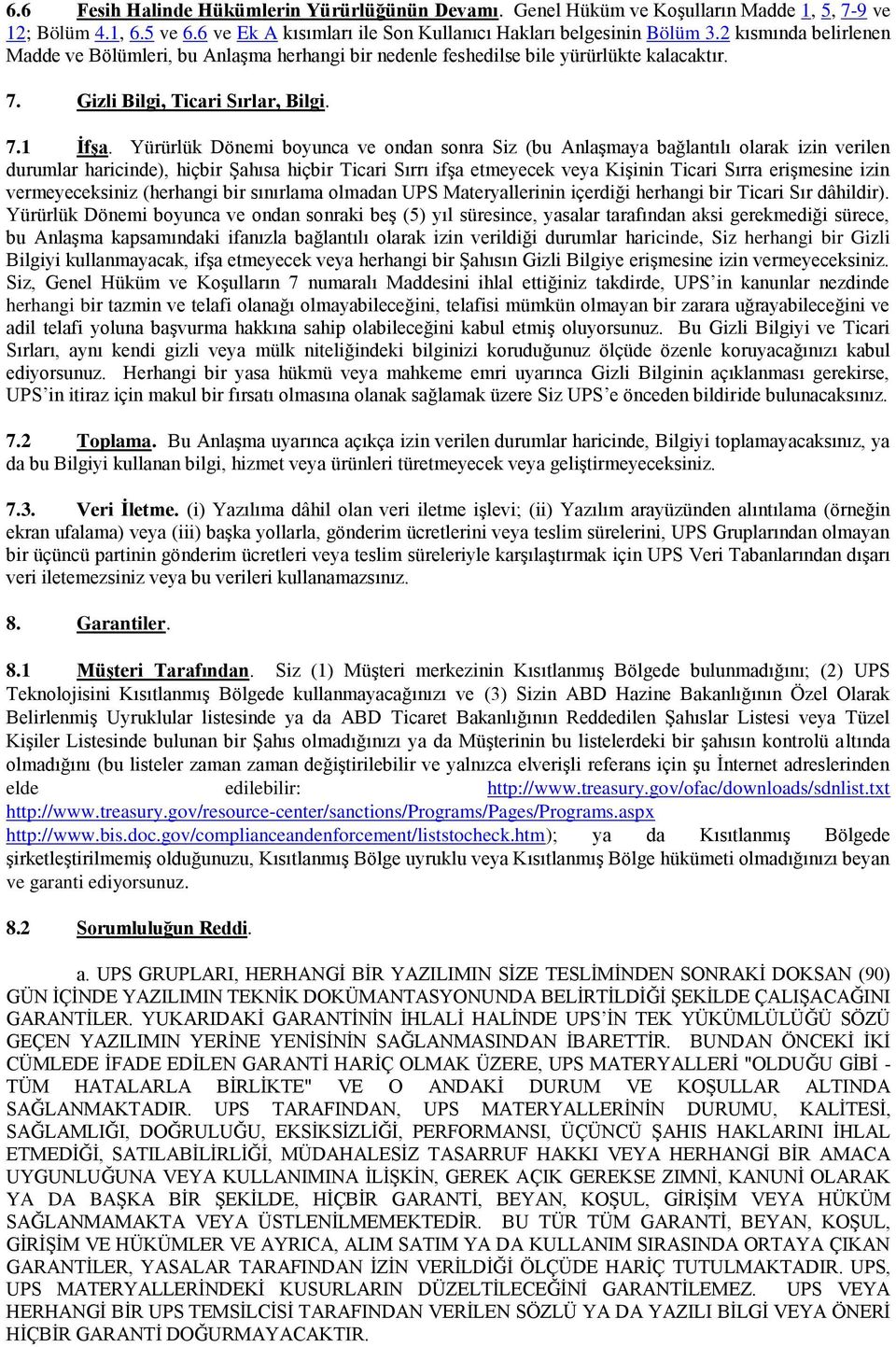 Yürürlük Dönemi boyunca ve ondan sonra Siz (bu Anlaşmaya bağlantılı olarak izin verilen durumlar haricinde), hiçbir Şahısa hiçbir Ticari Sırrı ifşa etmeyecek veya Kişinin Ticari Sırra erişmesine izin