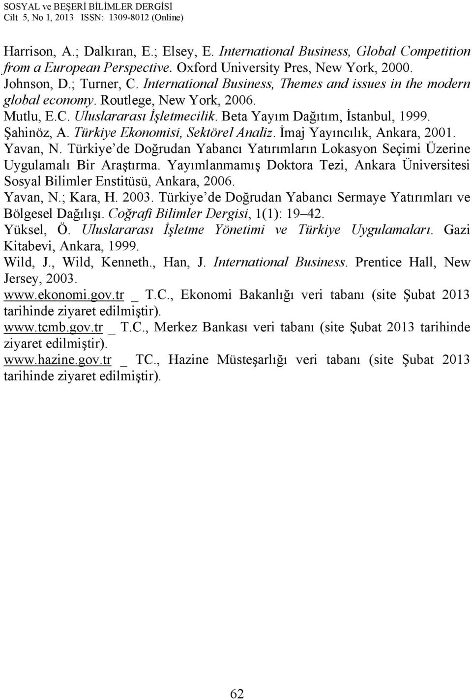 Türkiye Ekonomisi, Sektörel Analiz. İmaj Yayıncılık, Ankara, 2001. Yavan, N. Türkiye de Doğrudan Yabancı Yatırımların Lokasyon Seçimi Üzerine Uygulamalı Bir Araştırma.