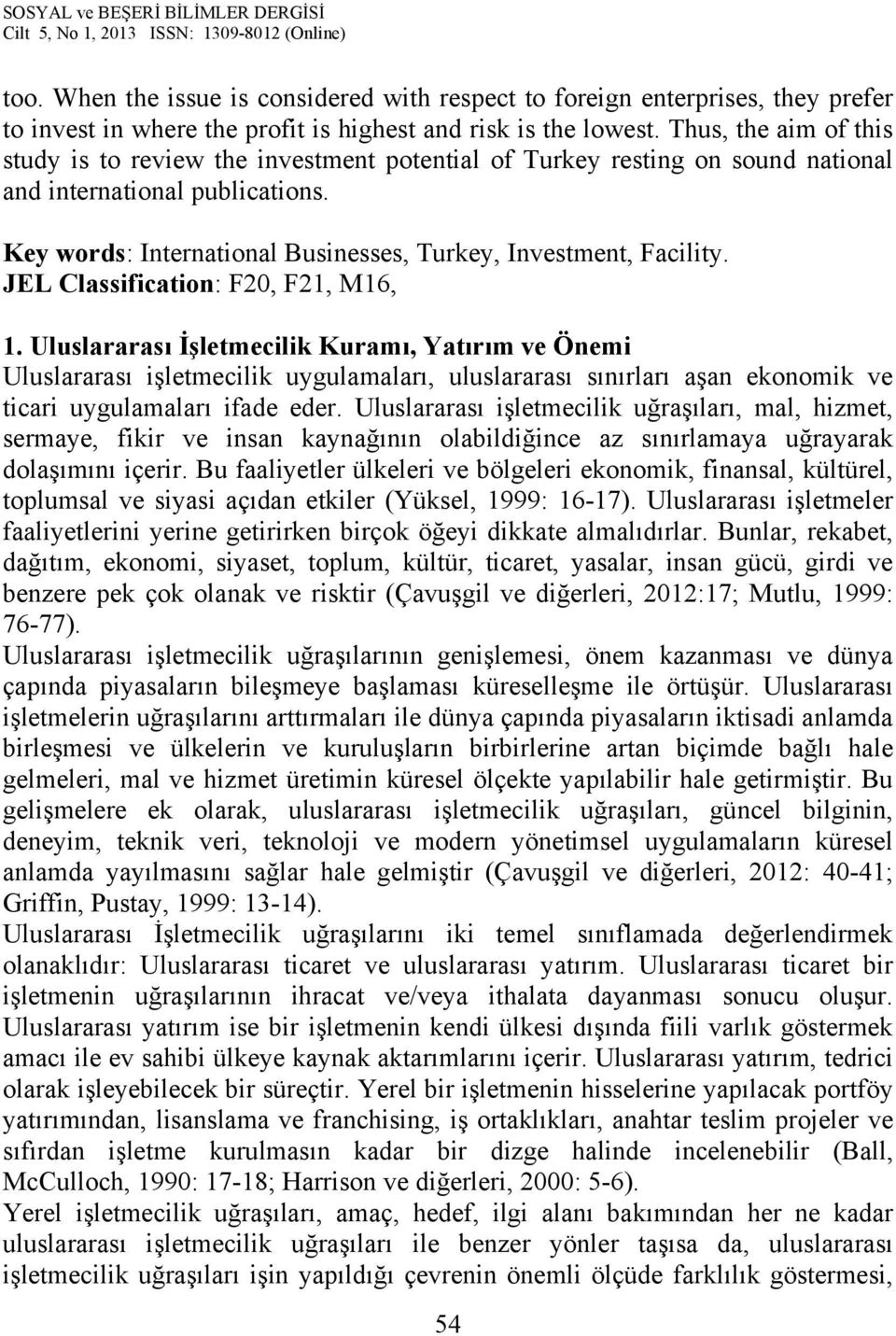 JEL Classification: F20, F21, M16, 1. Uluslararası İşletmecilik Kuramı, Yatırım ve Önemi Uluslararası işletmecilik uygulamaları, uluslararası sınırları aşan ekonomik ve ticari uygulamaları ifade eder.