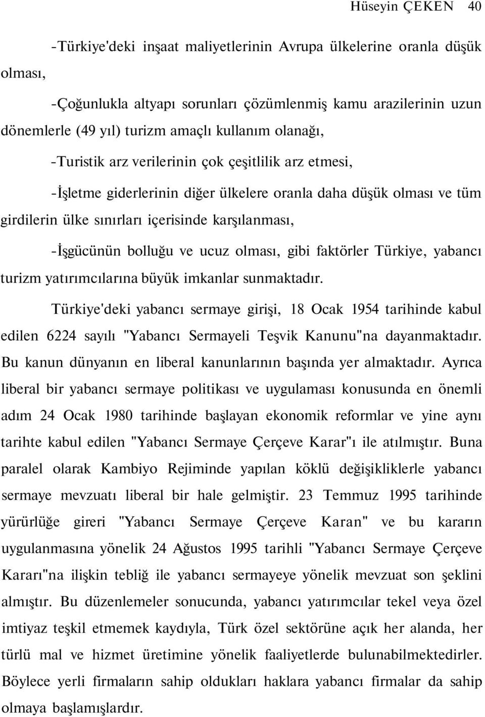 bolluğu ve ucuz olması, gibi faktörler Türkiye, yabancı turizm yatırımcılarına büyük imkanlar sunmaktadır.