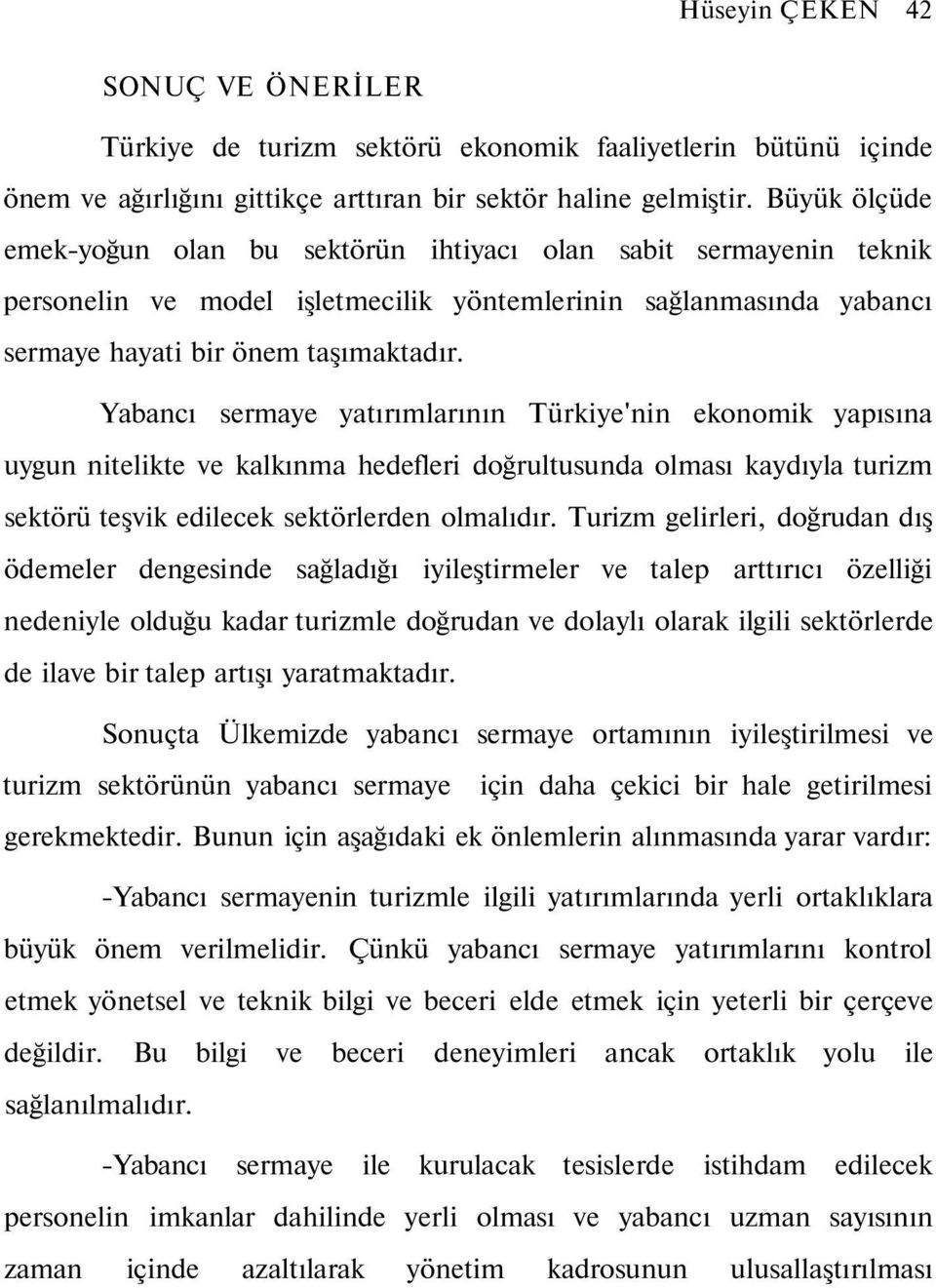 Yabancı sermaye yatırımlarının Türkiye'nin ekonomik yapısına uygun nitelikte ve kalkınma hedefleri doğrultusunda olması kaydıyla turizm sektörü teşvik edilecek sektörlerden olmalıdır.