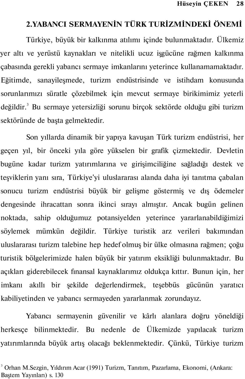 Eğitimde, sanayileşmede, turizm endüstrisinde ve istihdam konusunda sorunlarımızı süratle çözebilmek için mevcut sermaye birikimimiz yeterli değildir.