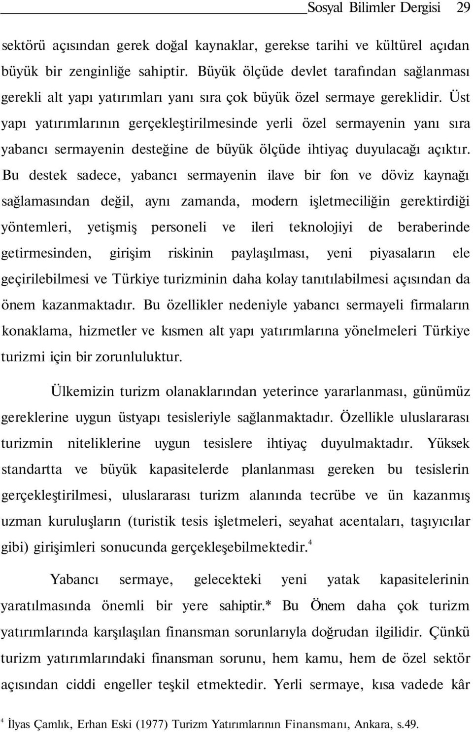 Üst yapı yatırımlarının gerçekleştirilmesinde yerli özel sermayenin yanı sıra yabancı sermayenin desteğine de büyük ölçüde ihtiyaç duyulacağı açıktır.