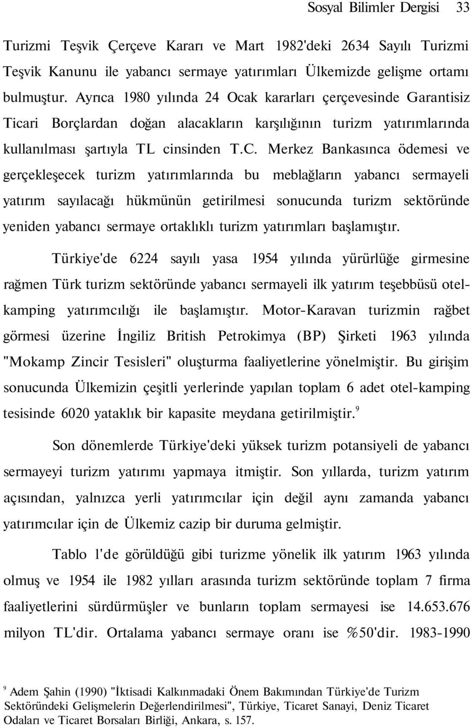 Merkez Bankasınca ödemesi ve gerçekleşecek turizm yatırımlarında bu meblağların yabancı sermayeli yatırım sayılacağı hükmünün getirilmesi sonucunda turizm sektöründe yeniden yabancı sermaye