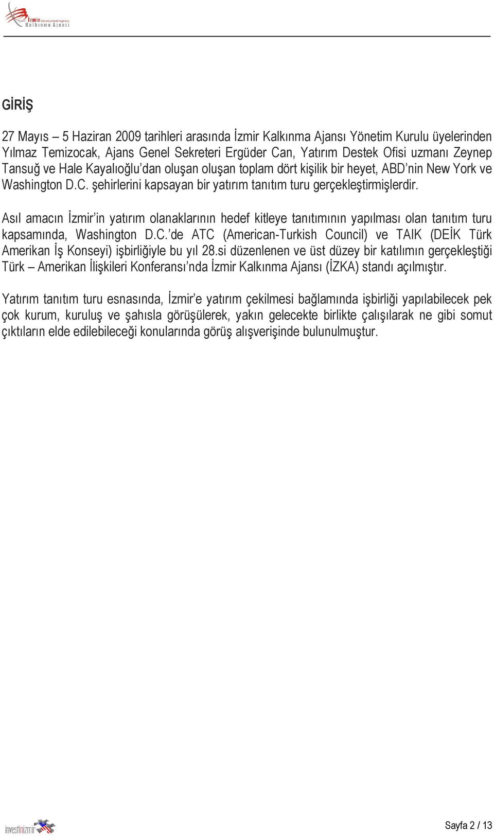 Asıl amacın İzmir in yatırım olanaklarının hedef kitleye tanıtımının yapılması olan tanıtım turu kapsamında, Washington D.C.