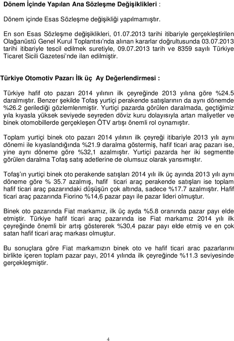Türkiye Otomotiv Pazarlk üç Ay Deerlendirmesi : Türkiye hafif oto pazar 2014 yn ilk çeyreinde 2013 yna göre %24.5 daralmr. Benzer ekilde Tofa yurtiçi perakende satlarn da ayn dönemde %26.