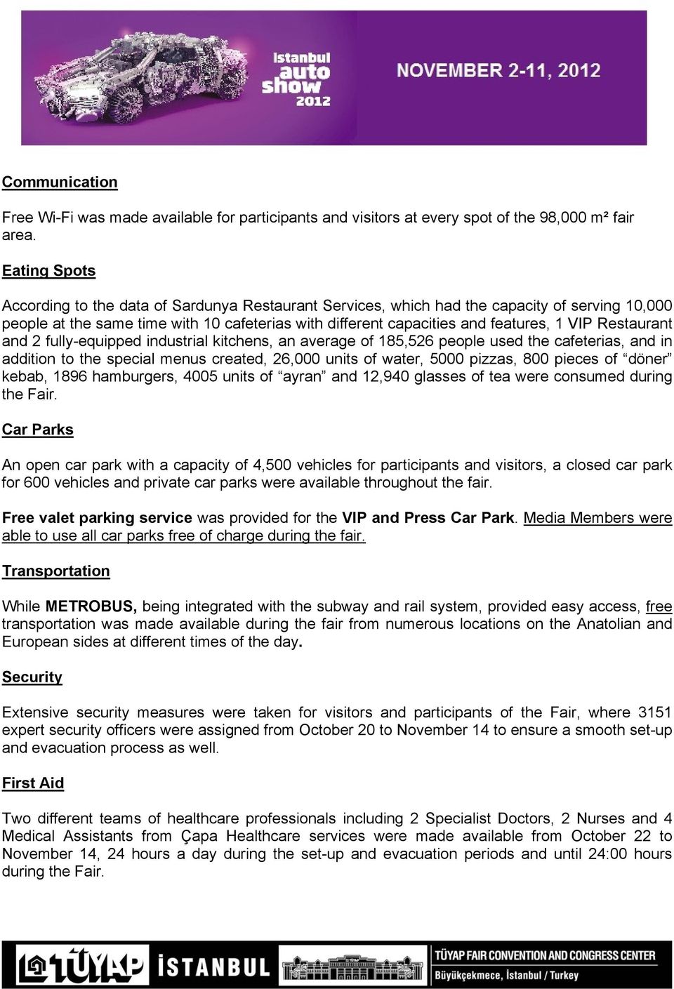 Restaurant and 2 fully-equipped industrial kitchens, an average of 185,526 people used the cafeterias, and in addition to the special menus created, 26,000 units of water, 5000 pizzas, 800 pieces of