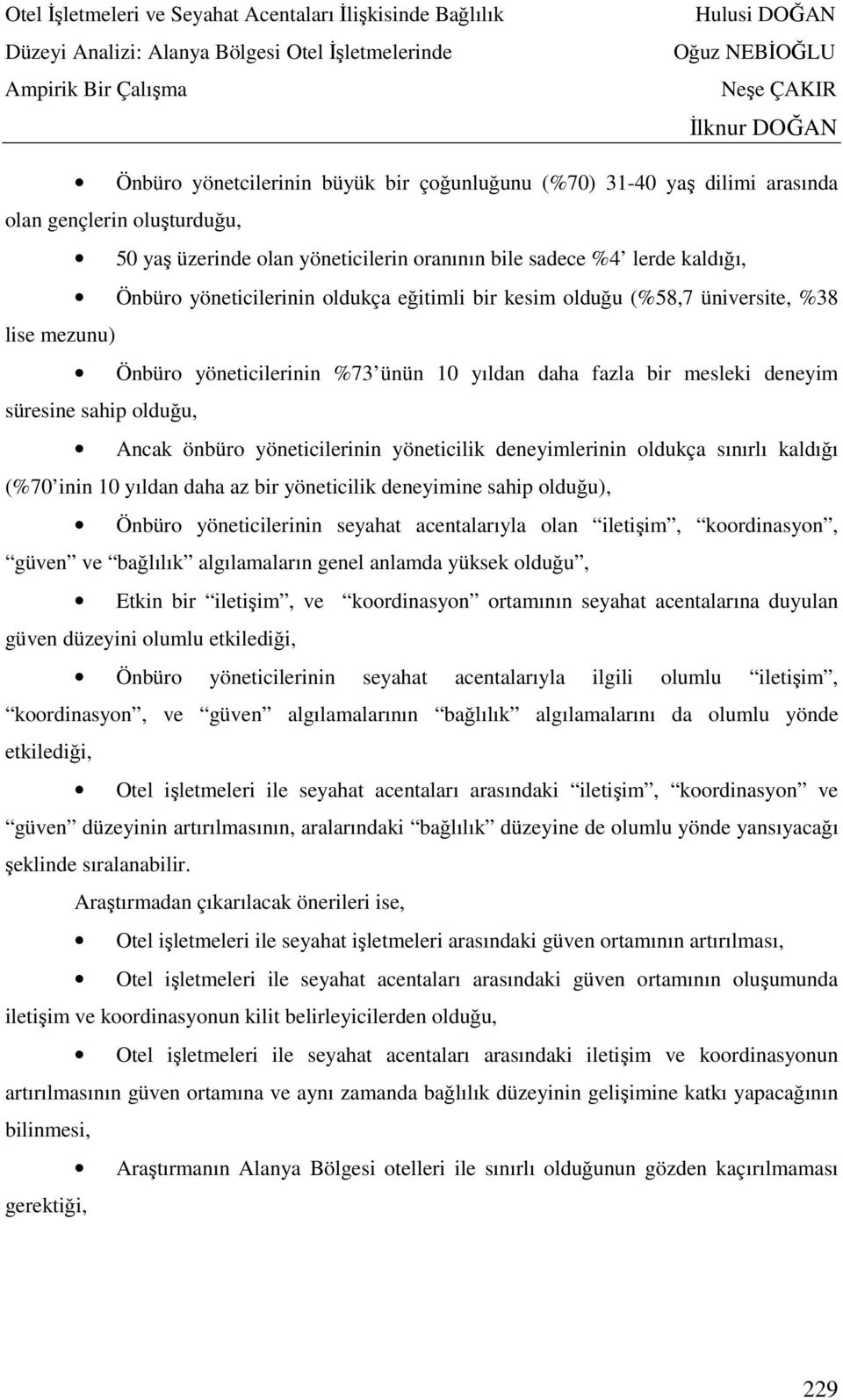 yöneticilerinin yöneticilik deneyimlerinin oldukça sınırlı kaldığı (%70 inin 10 yıldan daha az bir yöneticilik deneyimine sahip olduğu), Önbüro yöneticilerinin seyahat acentalarıyla olan iletişim,