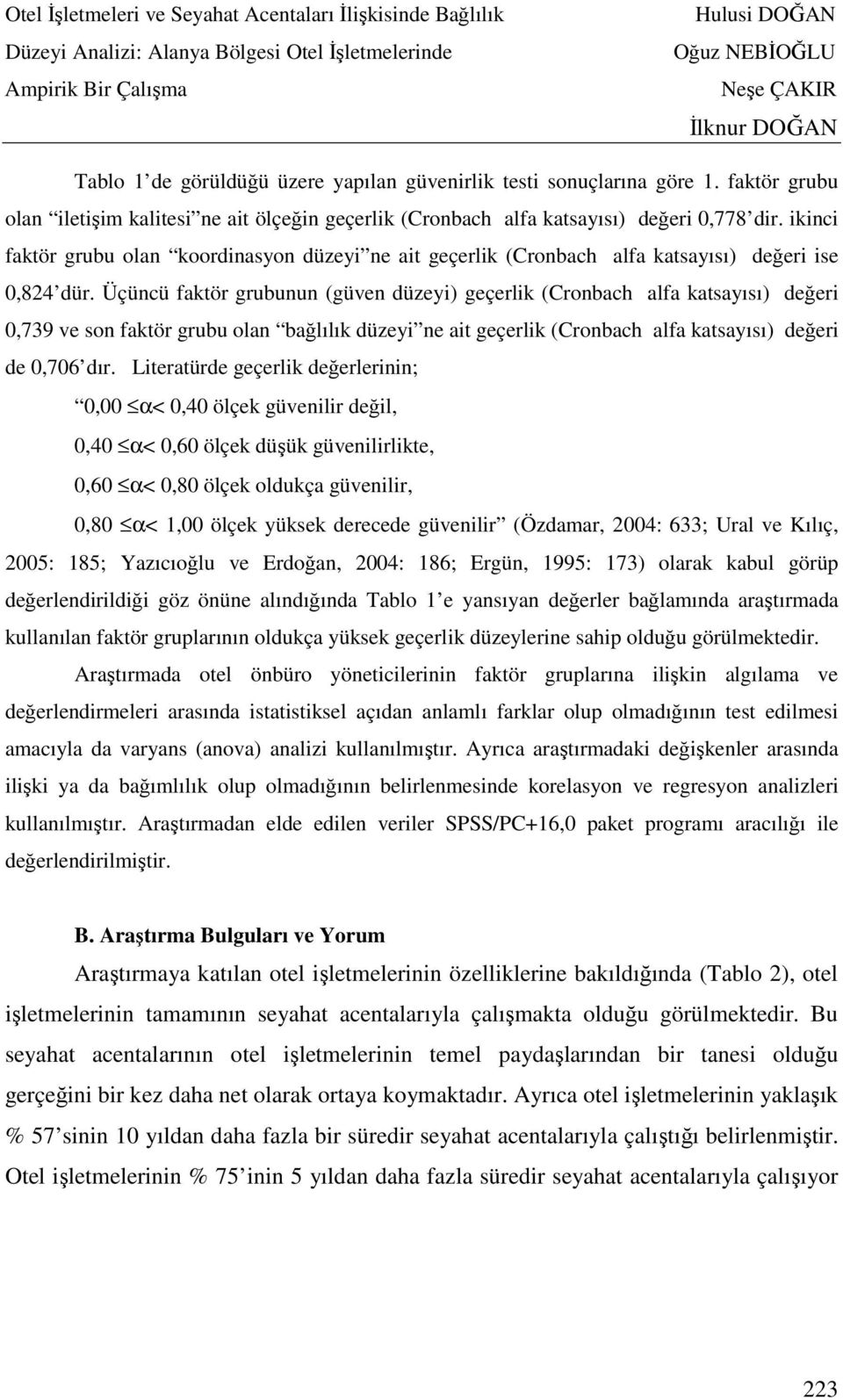 Üçüncü faktör grubunun (güven düzeyi) geçerlik (Cronbach alfa katsayısı) değeri 0,739 ve son faktör grubu olan bağlılık düzeyi ne ait geçerlik (Cronbach alfa katsayısı) değeri de 0,706 dır.