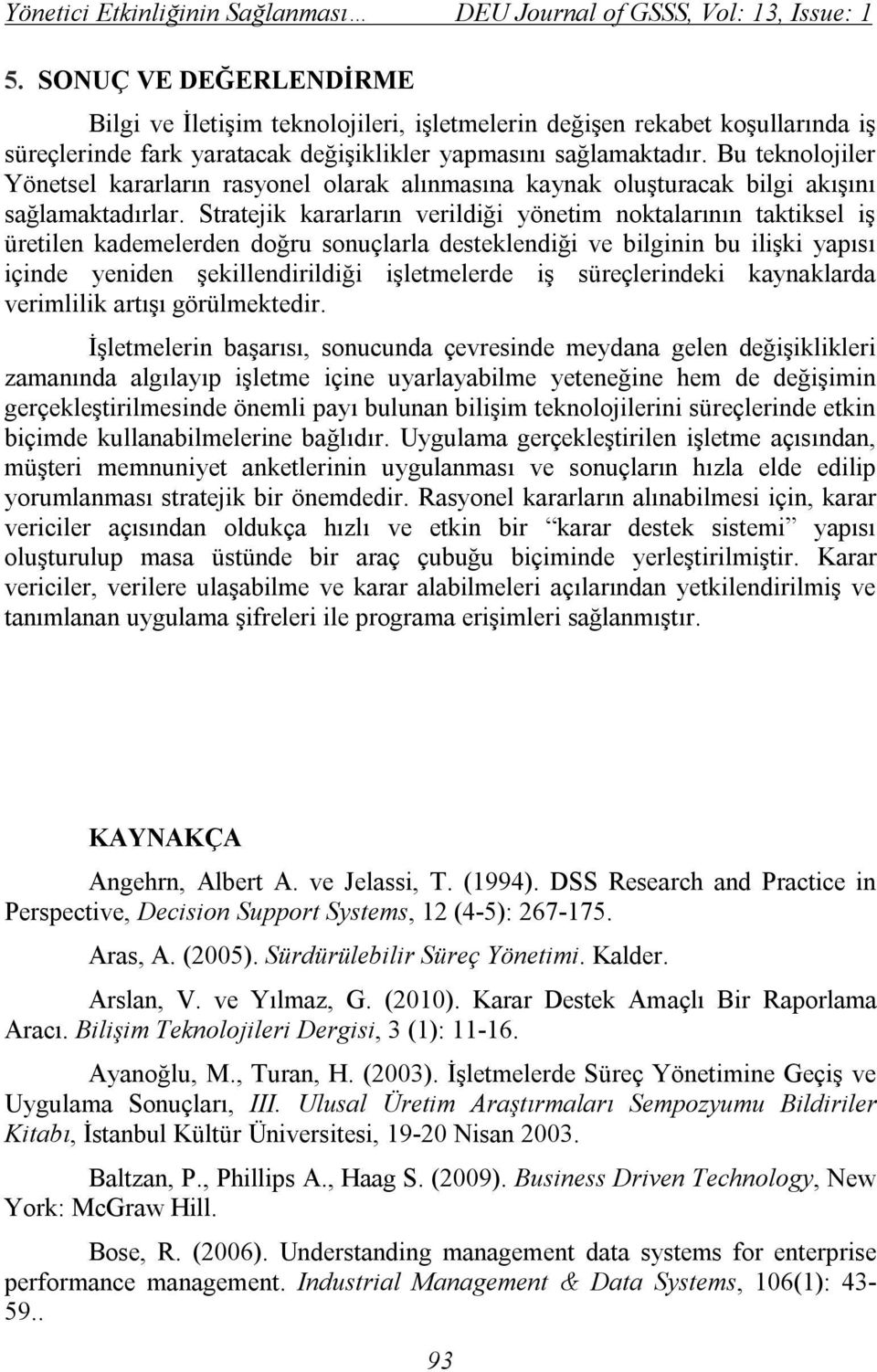 Bu teknolojiler Yönetsel kararların rasyonel olarak alınmasına kaynak oluşturacak bilgi akışını sağlamaktadırlar.