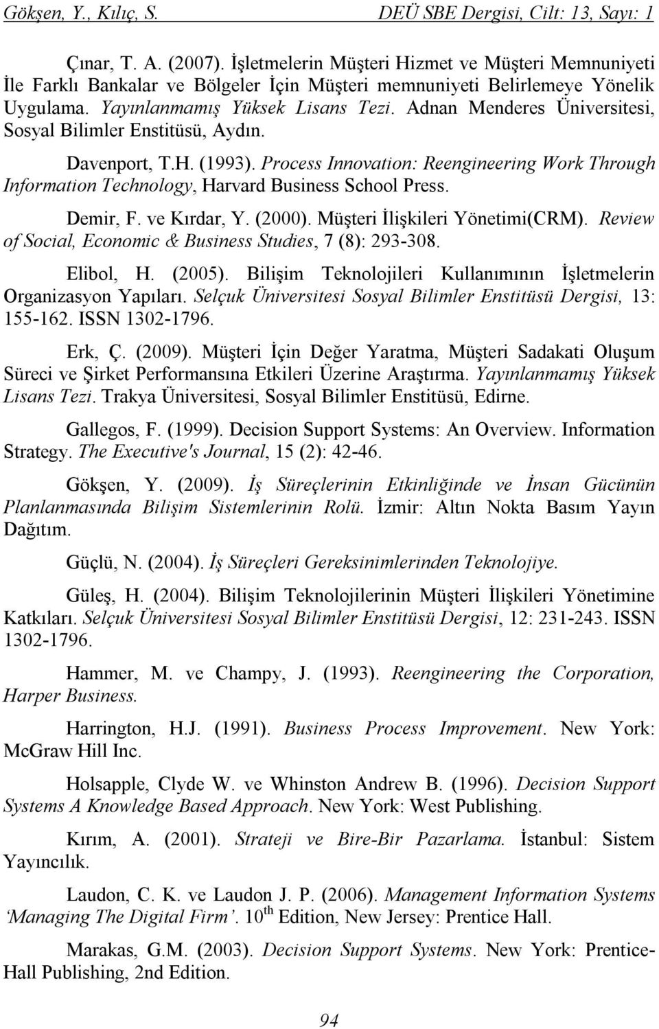 Adnan Menderes Üniversitesi, Sosyal Bilimler Enstitüsü, Aydın. Davenport, T.H. (1993). Process Innovation: Reengineering Work Through Information Technology, Harvard Business School Press. Demir, F.