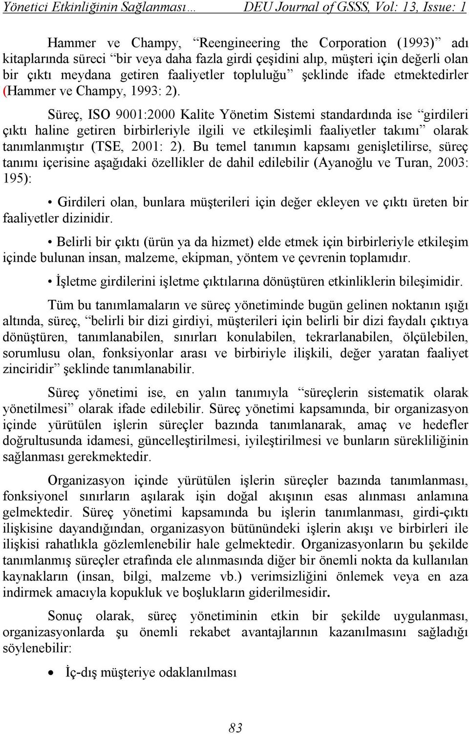 Süreç, ISO 9001:2000 Kalite Yönetim Sistemi standardında ise girdileri çıktı haline getiren birbirleriyle ilgili ve etkileşimli faaliyetler takımı olarak tanımlanmıştır (TSE, 2001: 2).