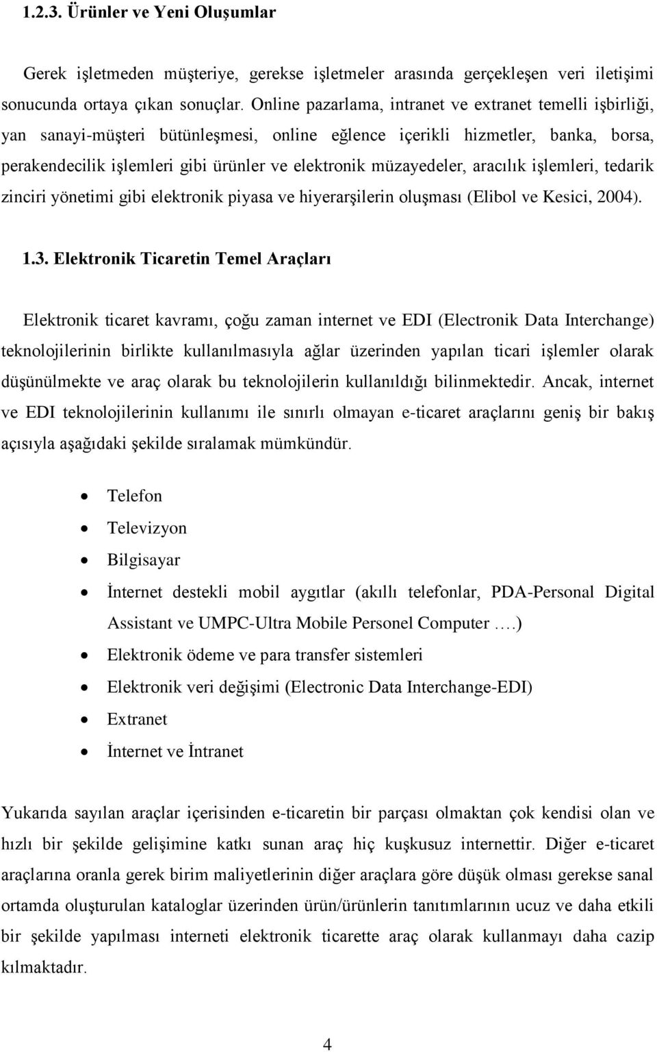 müzayedeler, aracılık işlemleri, tedarik zinciri yönetimi gibi elektronik piyasa ve hiyerarşilerin oluşması (Elibol ve Kesici, 2004). 1.3.